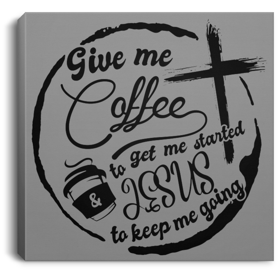 Housewares Gray / 8" x 8" Give Me Coffee to Get Me Started and Jesus to Keep Me Going | Square Canvas | Various sizes and colors