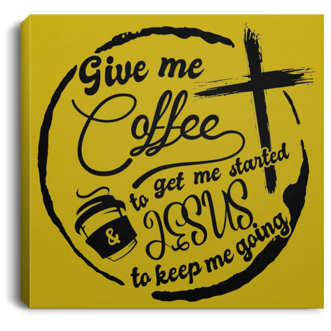 Housewares Old Gold / 8" x 8" Give Me Coffee to Get Me Started and Jesus to Keep Me Going | Square Canvas | Various sizes and colors