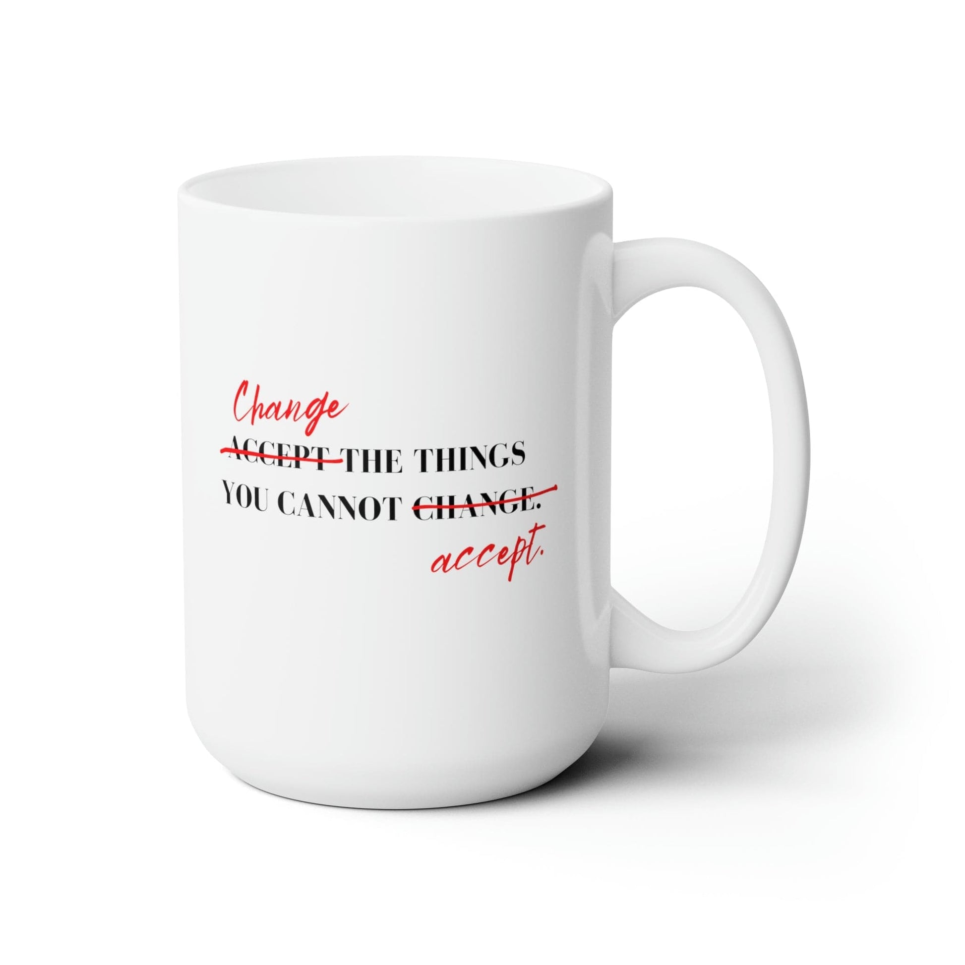 Mug 15oz Change the Things You Cannot Accept | 15 oz. White Mug