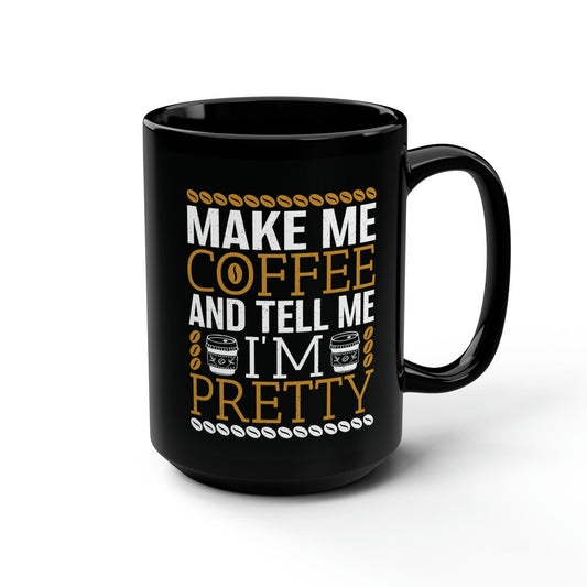 Mug 15oz Make Me Coffee and Tell Me I'm Pretty | 15 oz. Black Mug