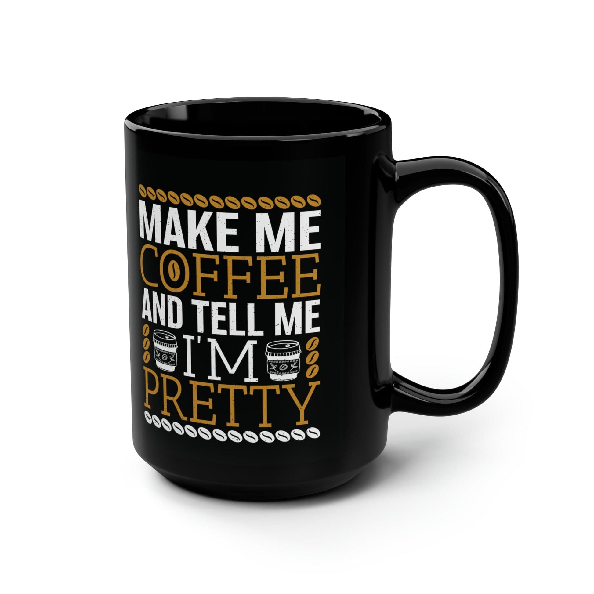 Mug 15oz Make Me Coffee and Tell Me I'm Pretty | 15 oz. Black Mug