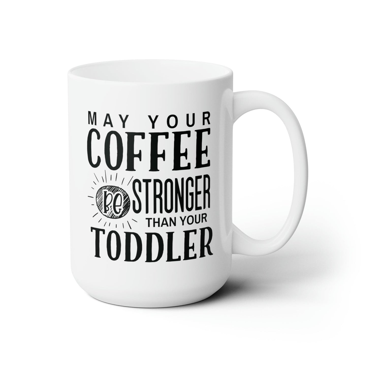 Mug 15oz May Your Coffee Be Stronger Than Your Toddler | 15 oz. White Mug