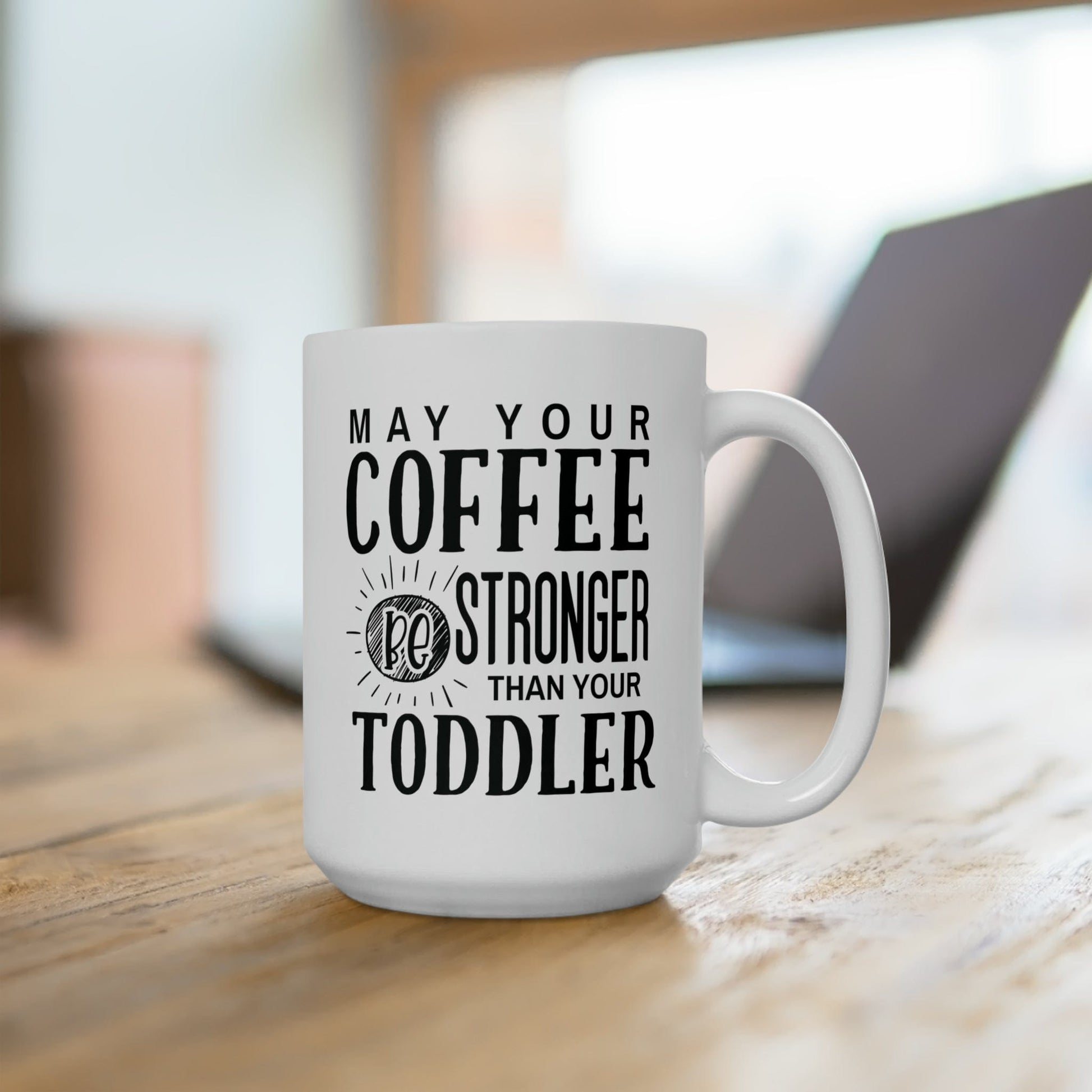 Mug 15oz May Your Coffee Be Stronger Than Your Toddler | 15 oz. White Mug