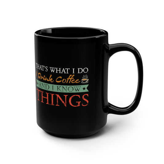 Mug 15oz That's What I Do | I Drink Coffee and I Know Things | 15 oz. Black Mug