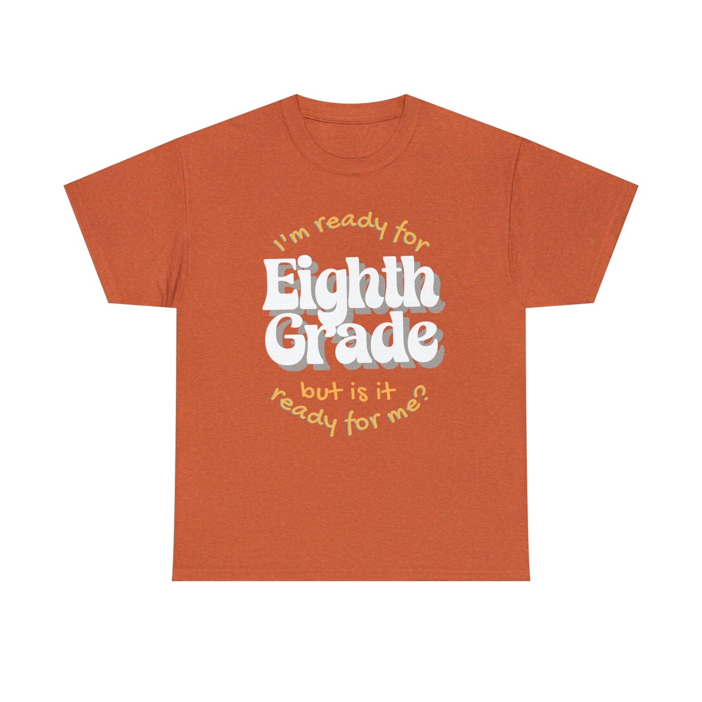 T-Shirt Antique Orange / S I'm Ready for Eighth Grade | But Is It Ready for Me | Retro | ADULT Sizes | Cotton Tee