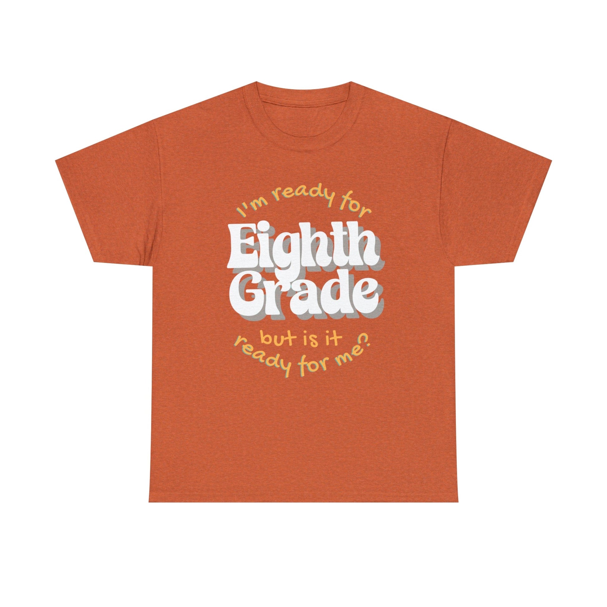 T-Shirt Antique Orange / S I'm Ready for Eighth Grade | But Is It Ready for Me | Retro | ADULT Sizes | Cotton Tee