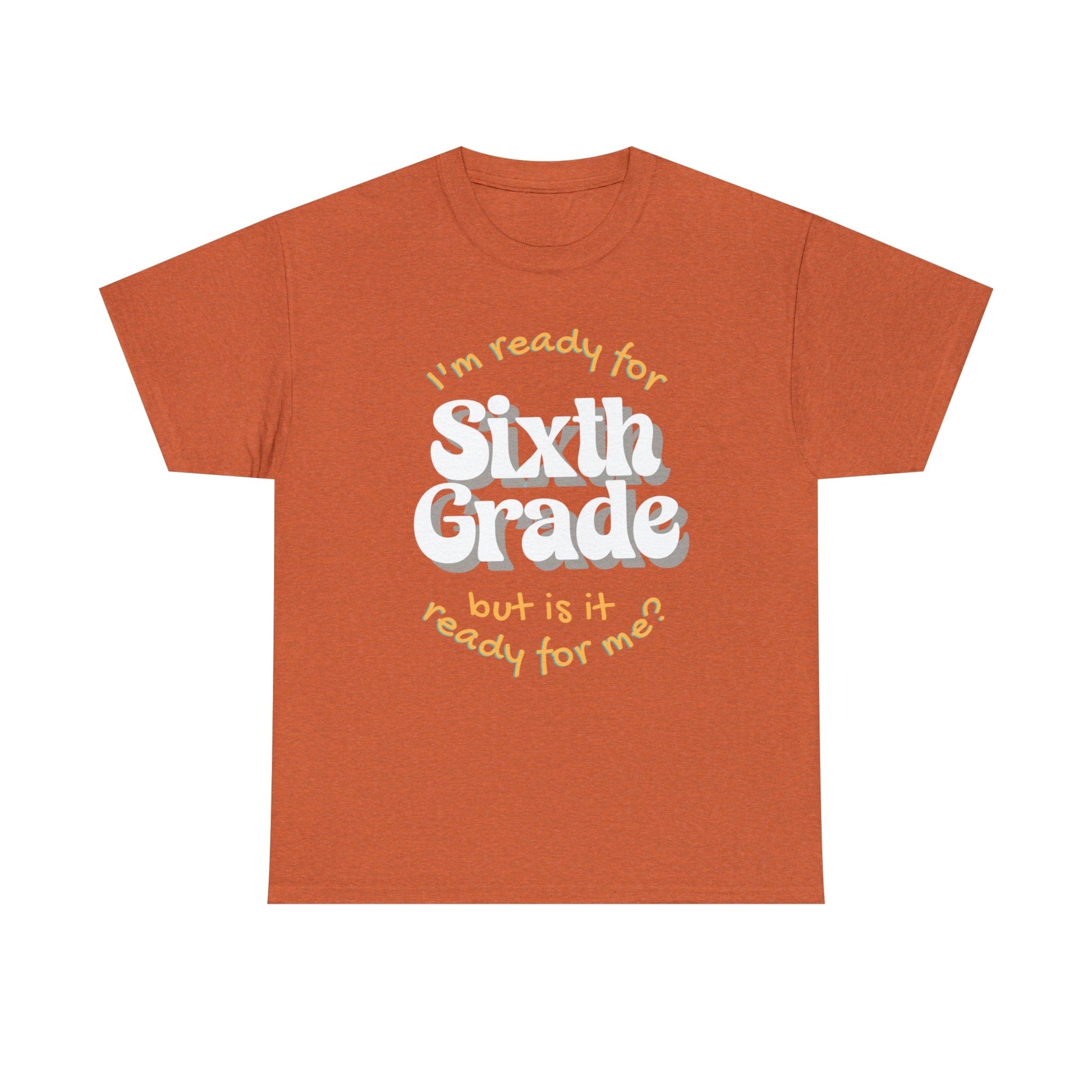 T-Shirt Antique Orange / S I'm Ready for Sixth Grade | But Is It Ready for Me | Retro | ADULT Sizes | Cotton Tee