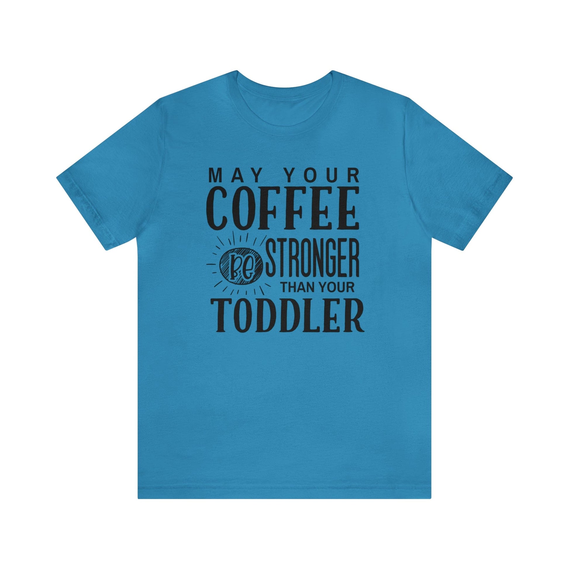 T-Shirt Aqua / S May Your Coffee Be Stronger Than Your Toddler | Jersey Short Sleeve Tee