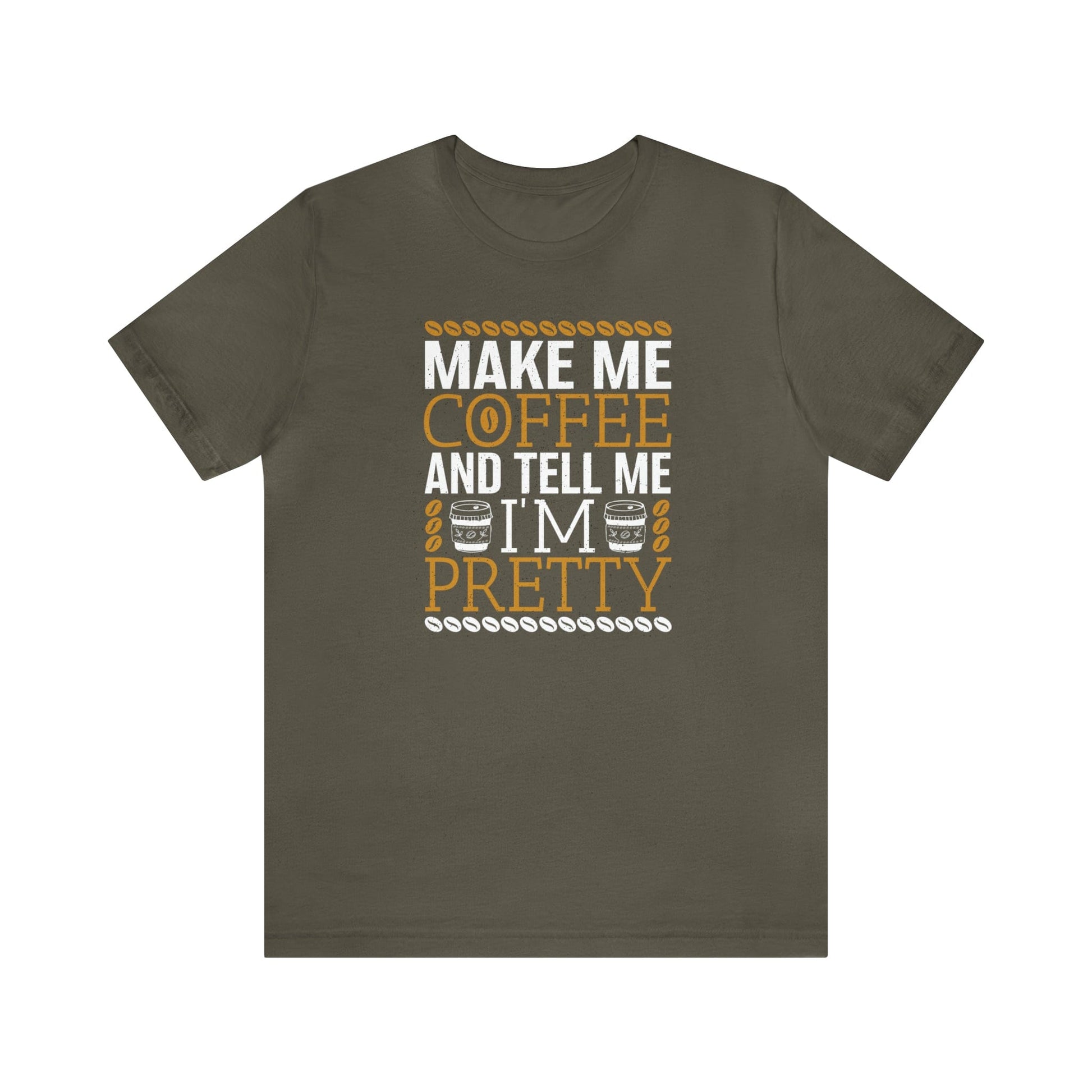 Printify T-Shirt Army / S Make Me Coffee and Tell Me I'm Pretty | Jersey Short Sleeve Tee