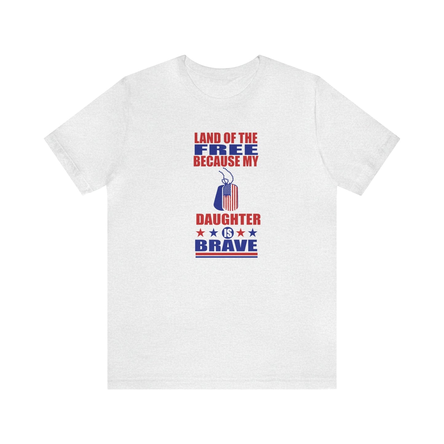 T-Shirt Ash / S Land of the Free Because My Daughter is Brave | Military Family | Unisex Jersey Short Sleeve Tee