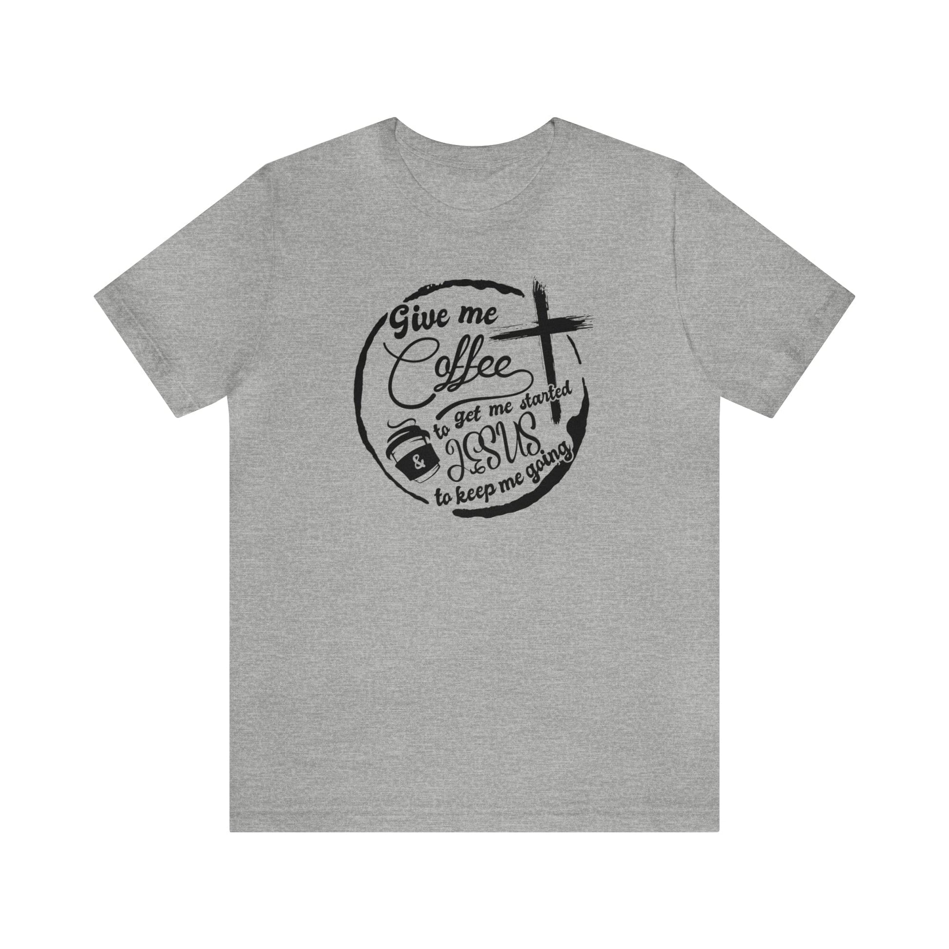 T-Shirt Athletic Heather / S Give Me Coffee to Get Me Started and Jesus to Keep Me Going | Jersey Short Sleeve Tee