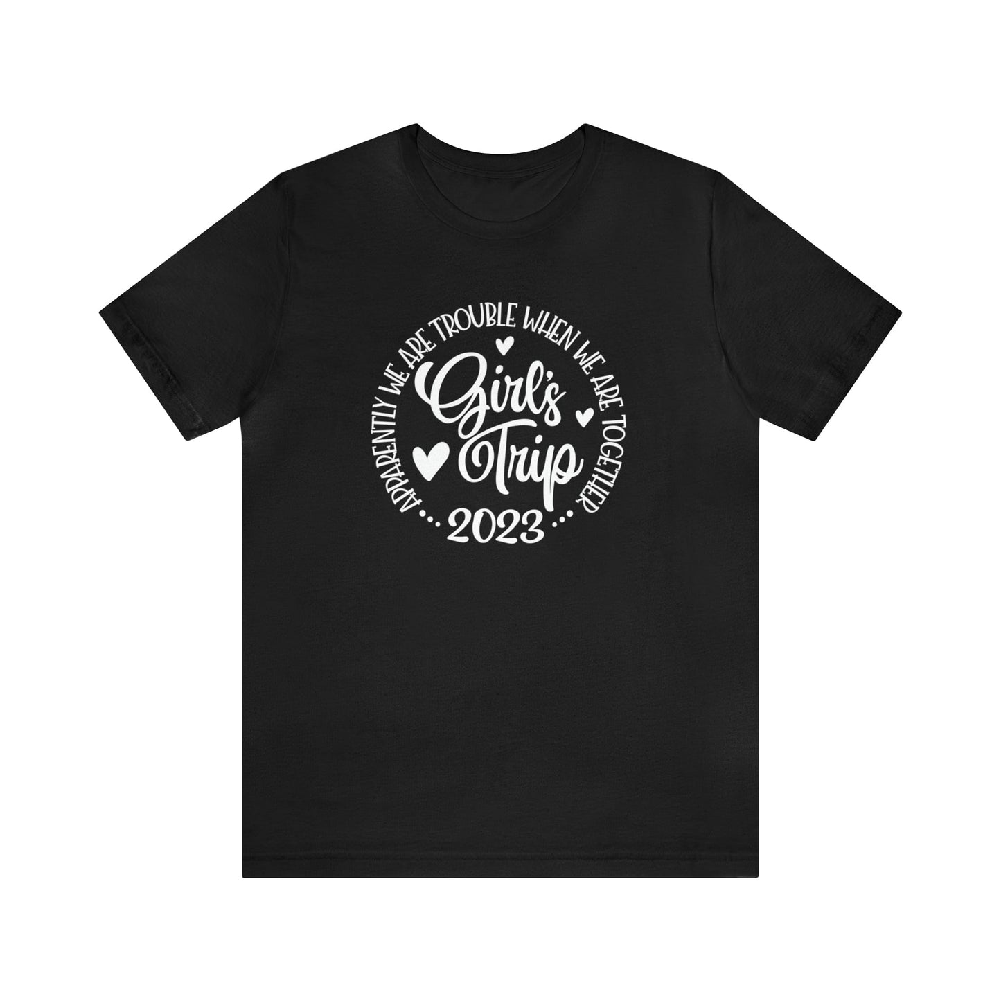 T-Shirt Black / S Girls Trip 2023 | Apparently We are Trouble When We are Together | Jersey Short Sleeve Tee