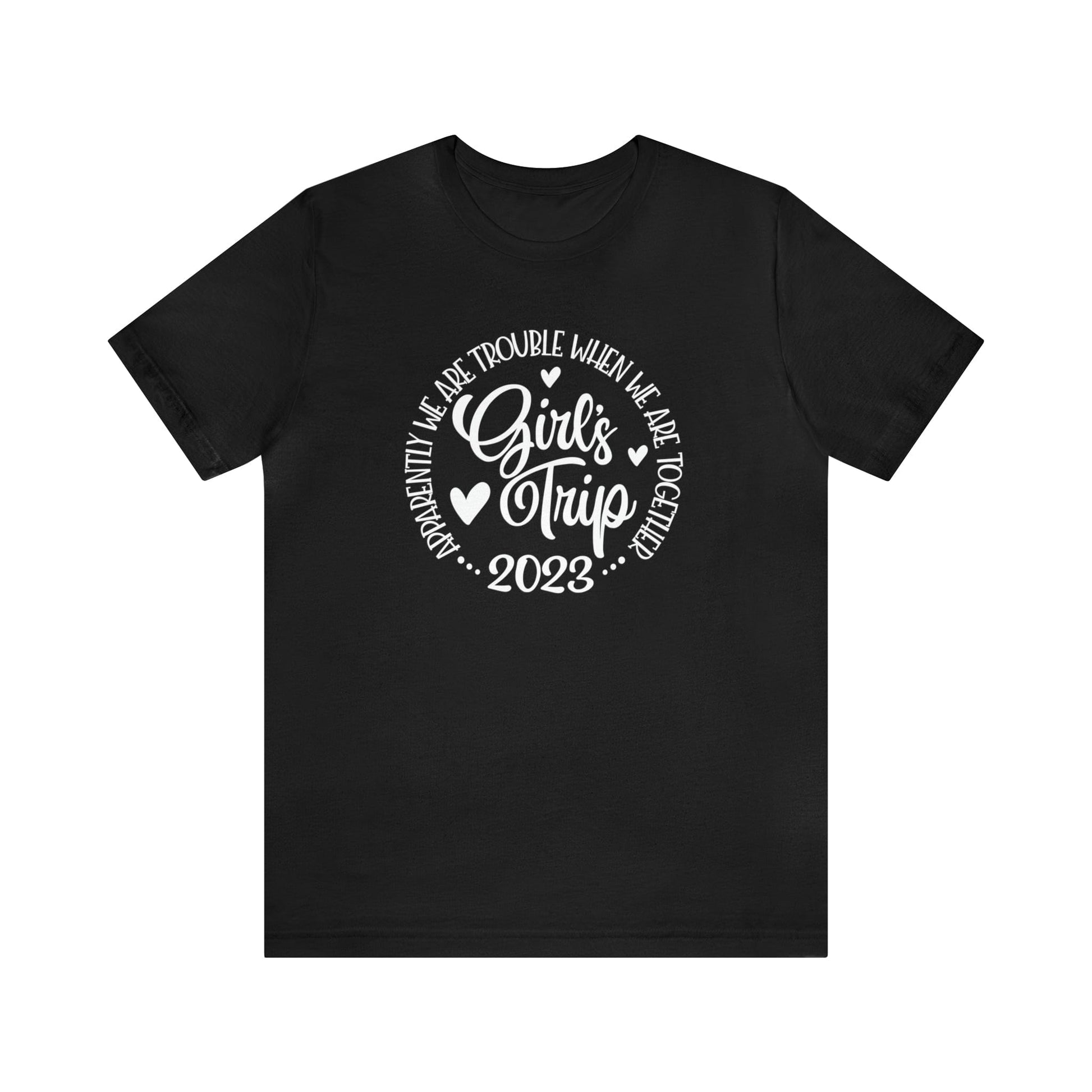 T-Shirt Black / S Girls Trip 2023 | Apparently We are Trouble When We are Together | Jersey Short Sleeve Tee