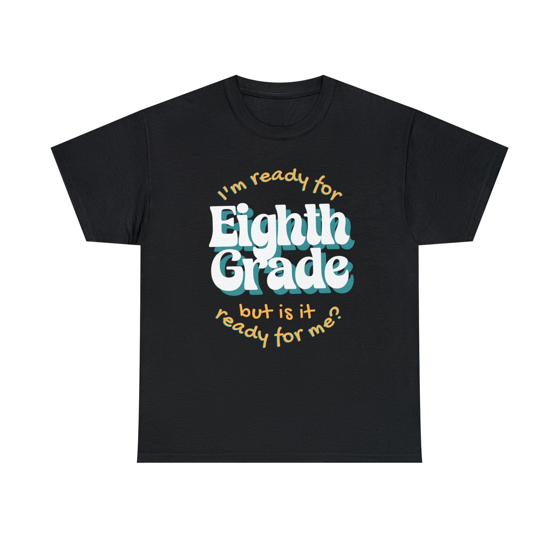 T-Shirt Black / S I'm Ready for Eighth Grade | But Is It Ready for Me | Retro | ADULT Sizes | Cotton Tee