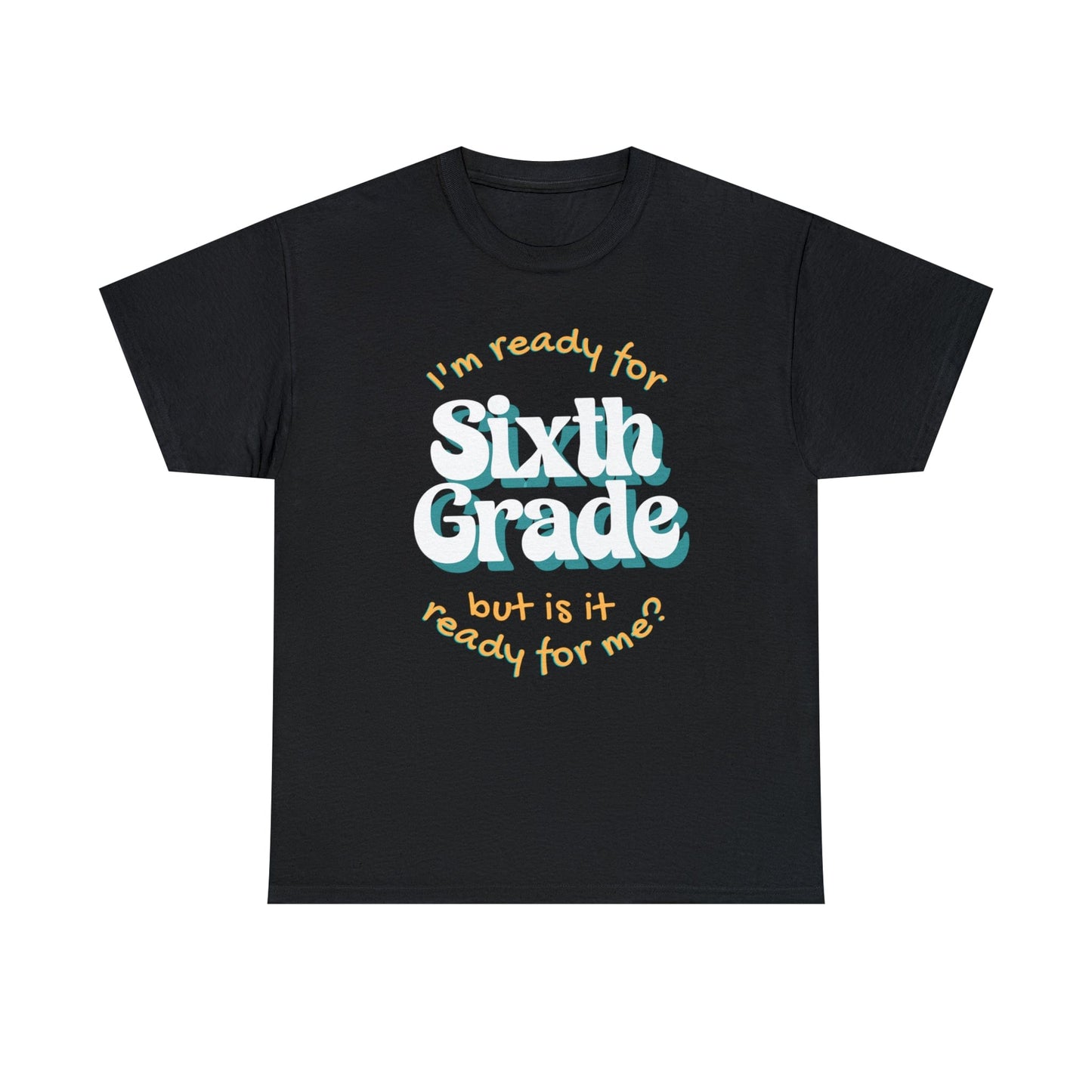 T-Shirt Black / S I'm Ready for Sixth Grade | But Is It Ready for Me | Retro | ADULT Sizes | Cotton Tee