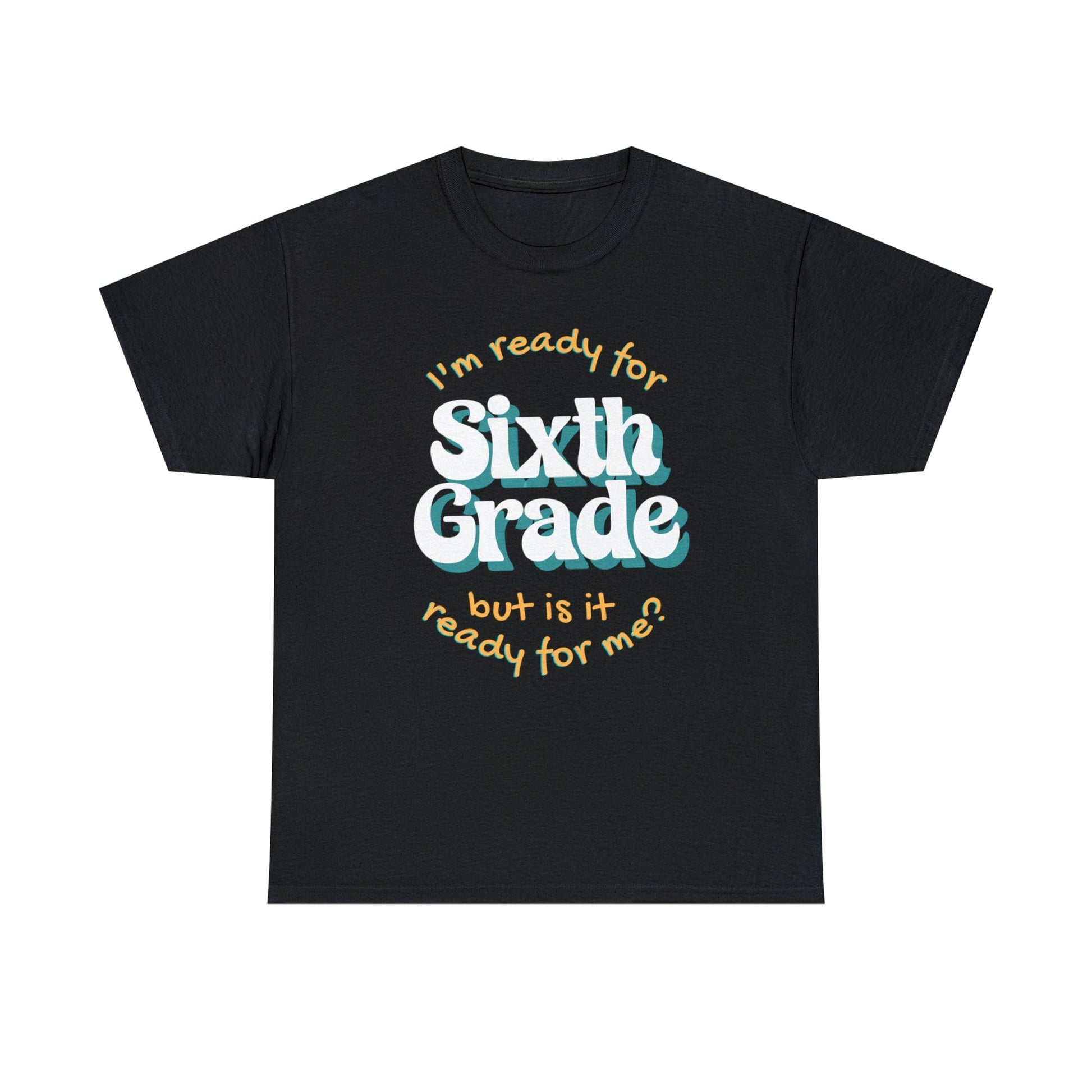 T-Shirt Black / S I'm Ready for Sixth Grade | But Is It Ready for Me | Retro | ADULT Sizes | Cotton Tee