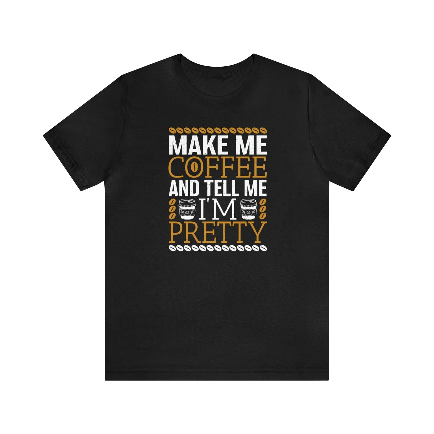 Printify T-Shirt Black / S Make Me Coffee and Tell Me I'm Pretty | Jersey Short Sleeve Tee