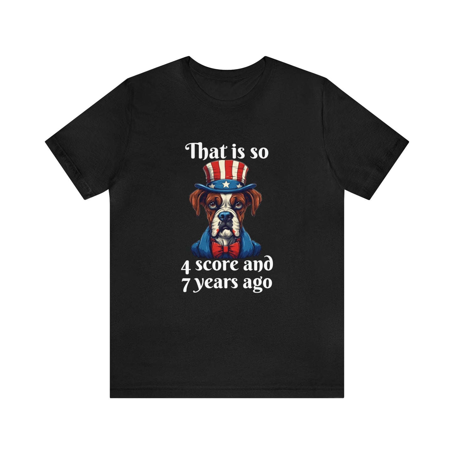 T-Shirt Black / S That is So 4 Score and 7 Years Ago | Dog | Unisex Jersey Short Sleeve Tee