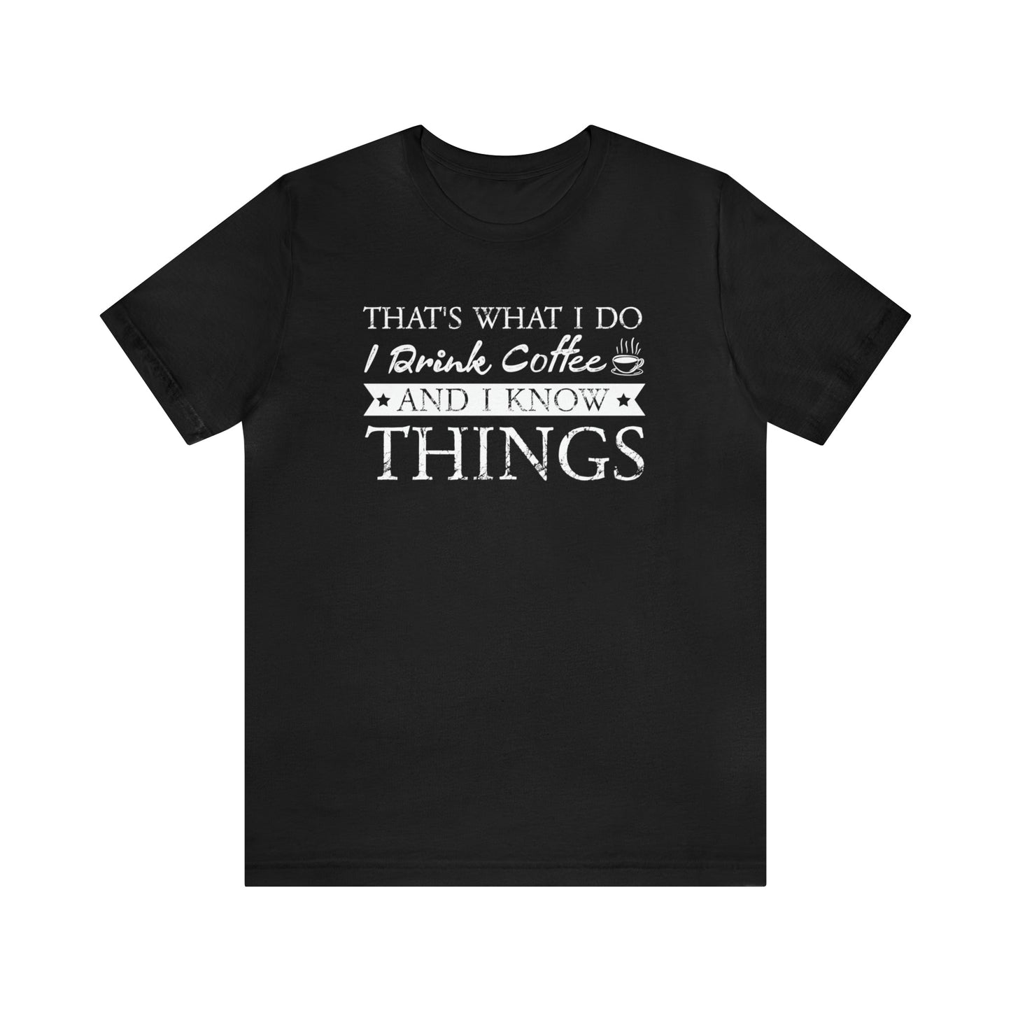 T-Shirt Black / S That's What I Do | I Drink Coffee and I Know Things | Jersey Short Sleeve Tee