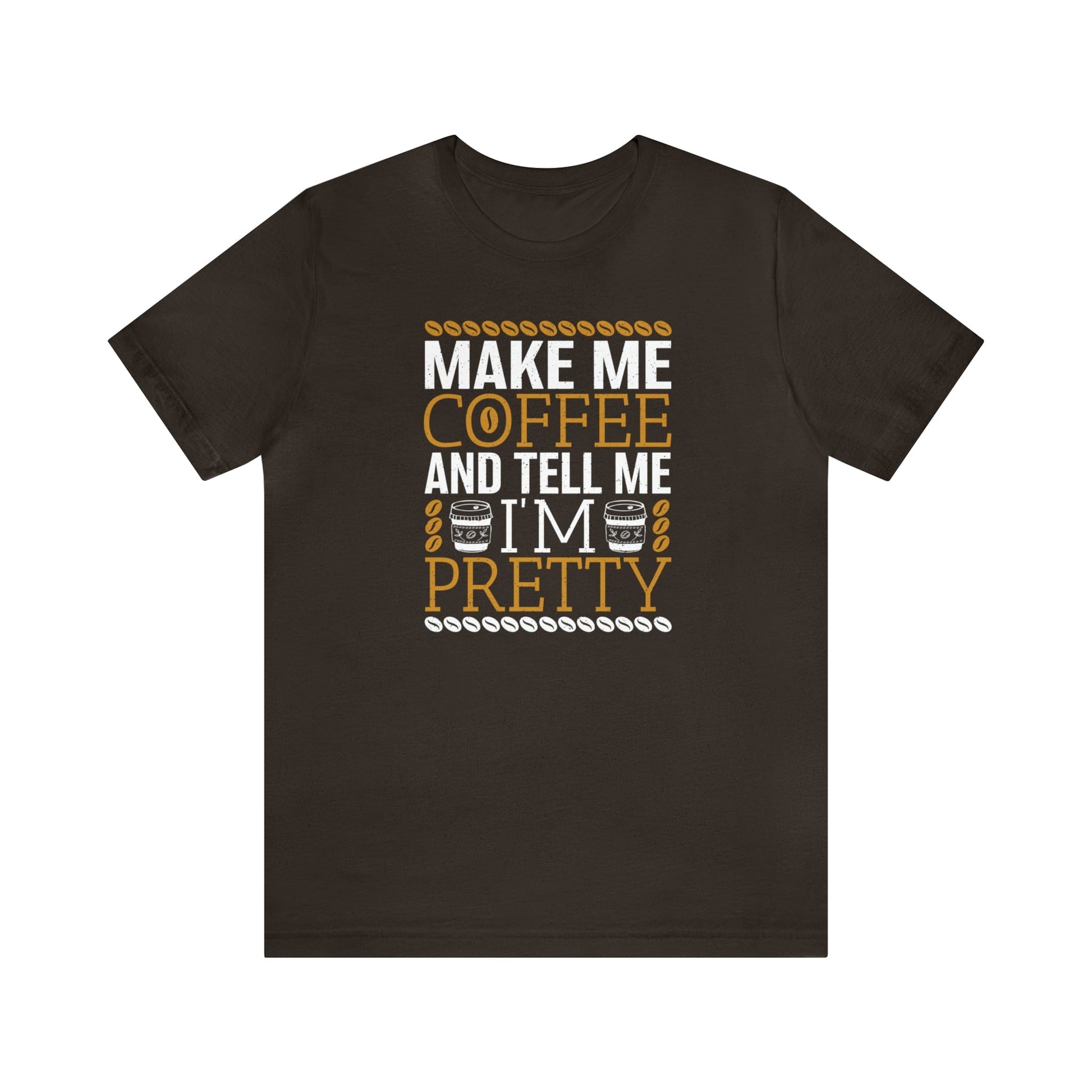 T-Shirt Brown / S Make Me Coffee and Tell Me I'm Pretty | Jersey Short Sleeve Tee