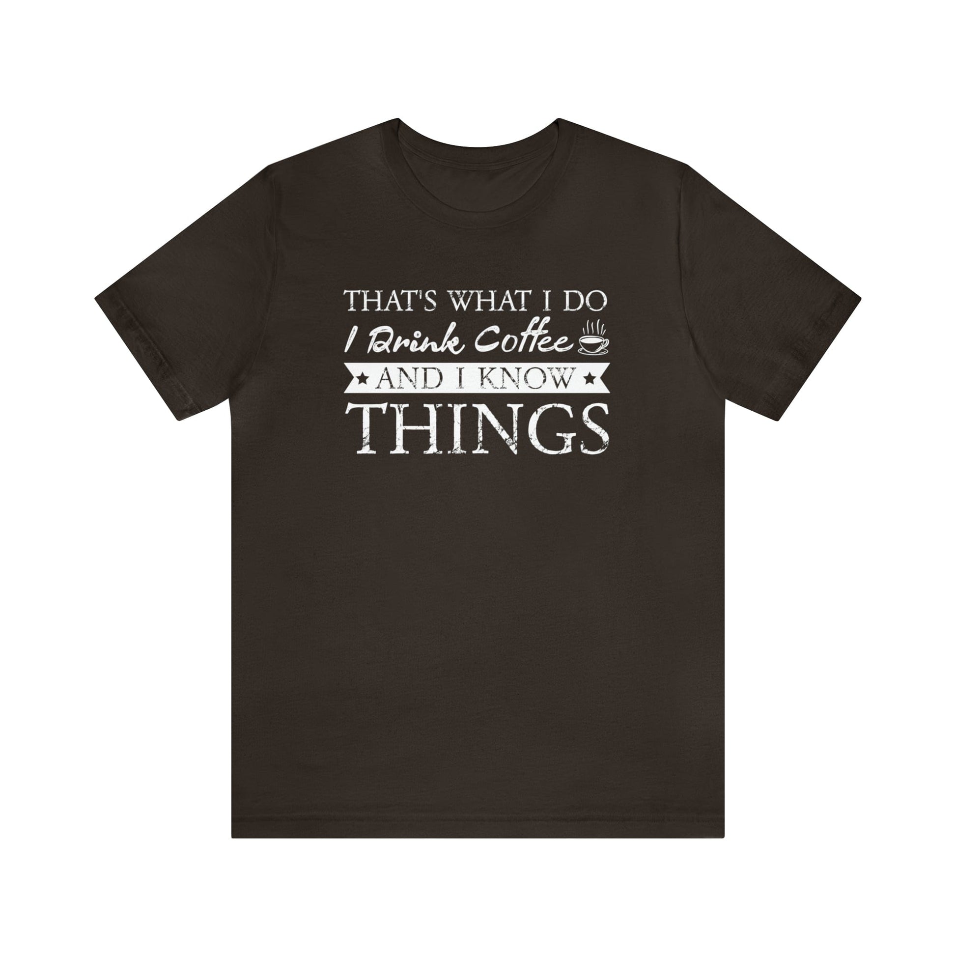 T-Shirt Brown / S That's What I Do | I Drink Coffee and I Know Things | Jersey Short Sleeve Tee