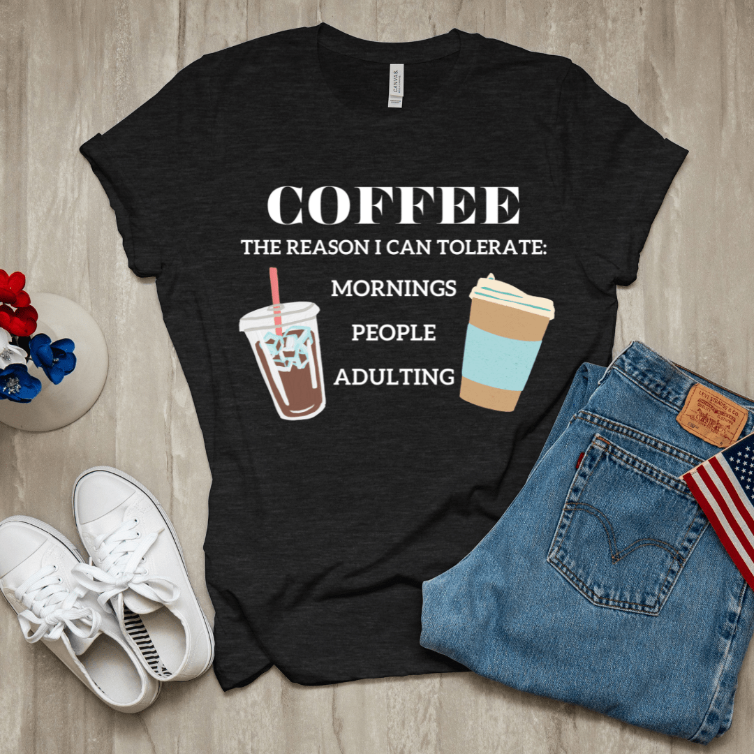 T-Shirt Coffee is the Reason I Can Tolerate Mornings People Adulting | Jersey Short Sleeve Tee