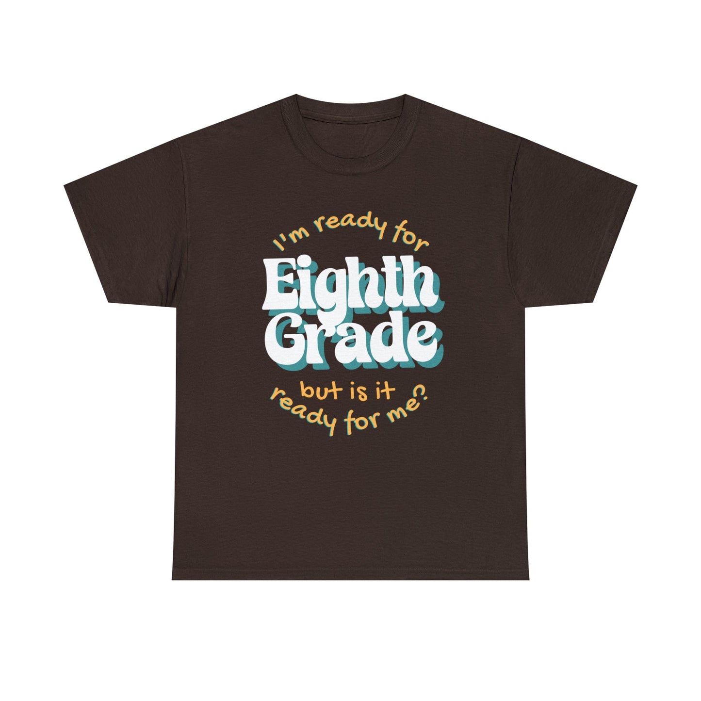 T-Shirt Dark Chocolate / S I'm Ready for Eighth Grade | But Is It Ready for Me | Retro | ADULT Sizes | Cotton Tee