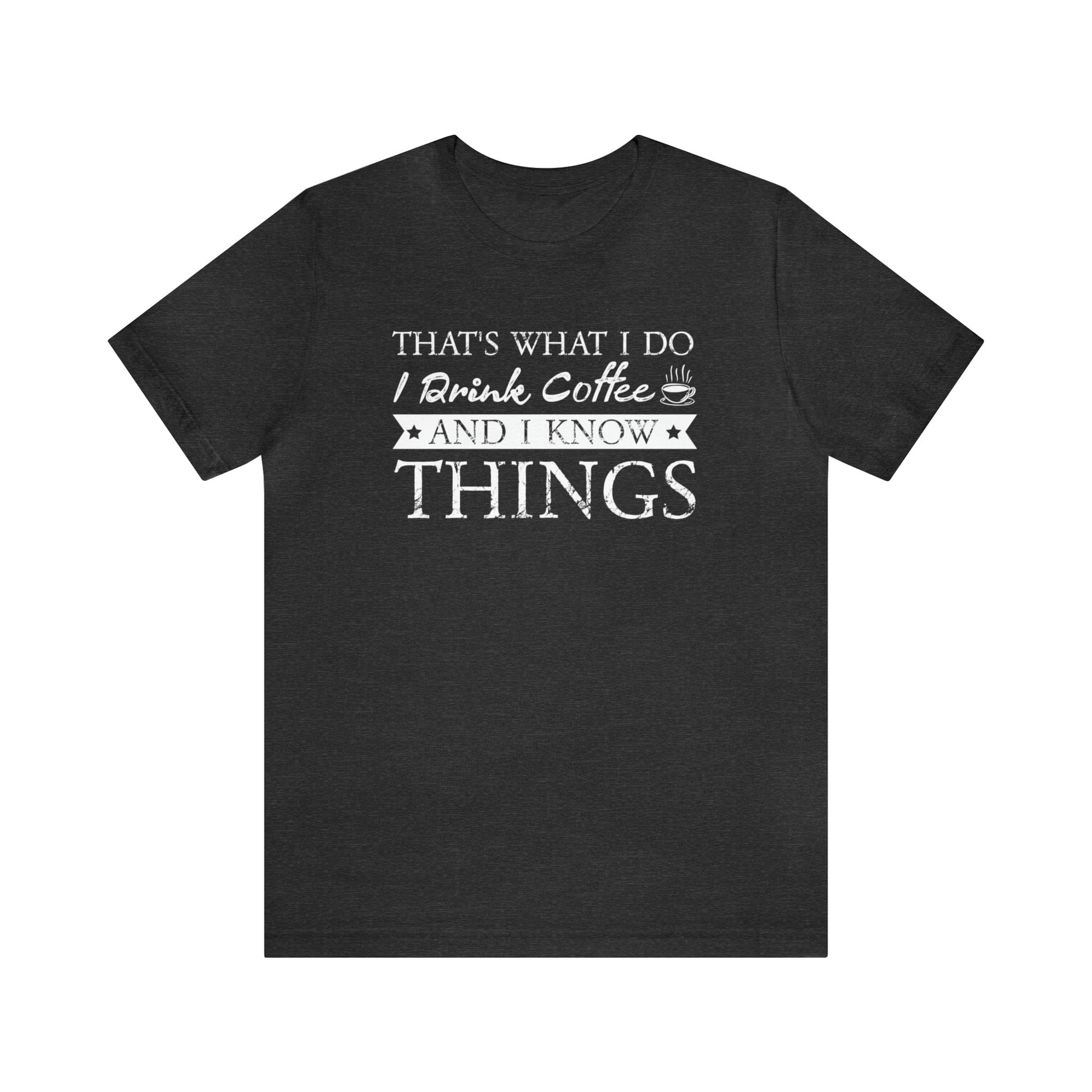 T-Shirt Dark Grey Heather / S That's What I Do | I Drink Coffee and I Know Things | Jersey Short Sleeve Tee