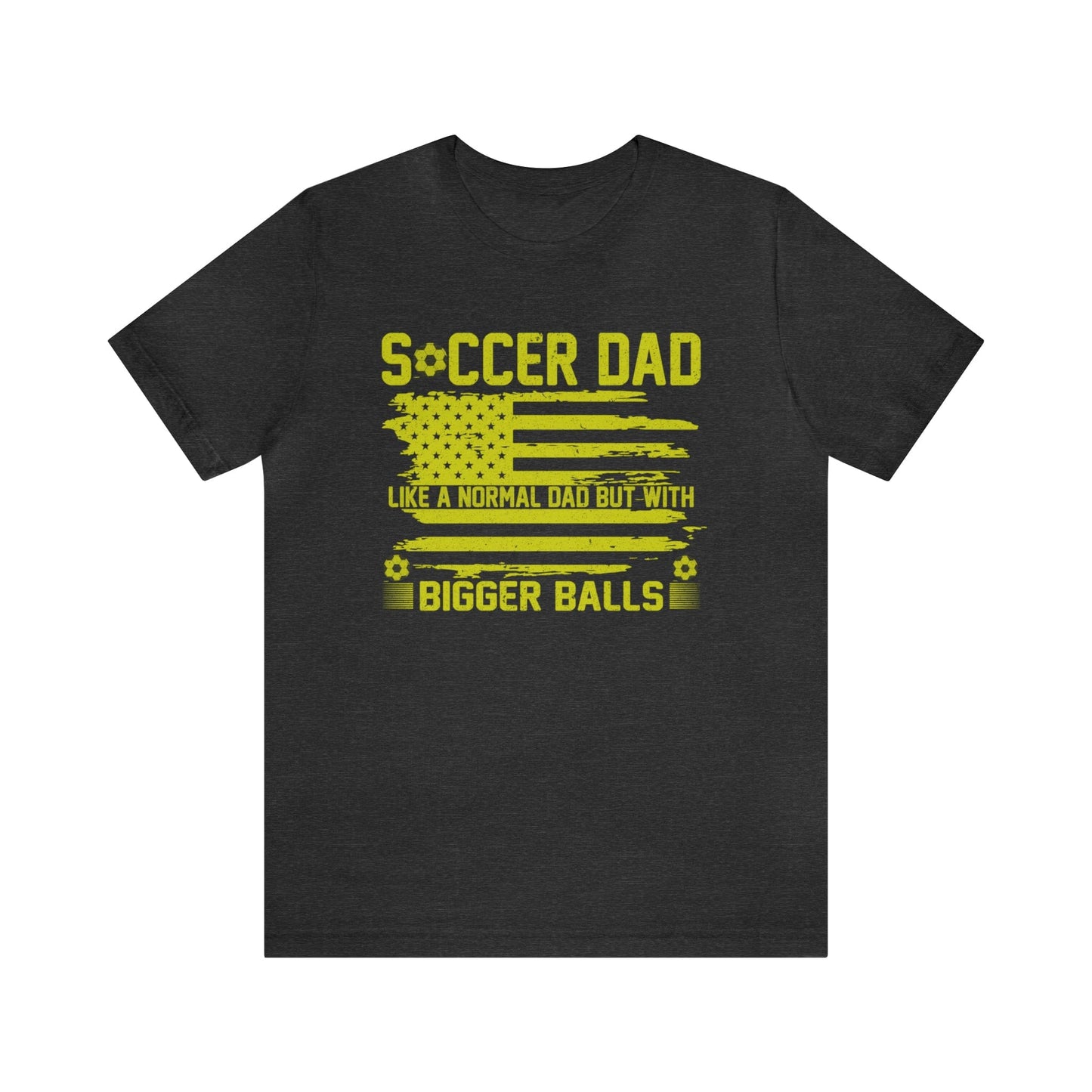 T-Shirt Dark Grey Heather / XS Soccer Dad | Bigger Balls | Patriotic | Jersey Short Sleeve Tee