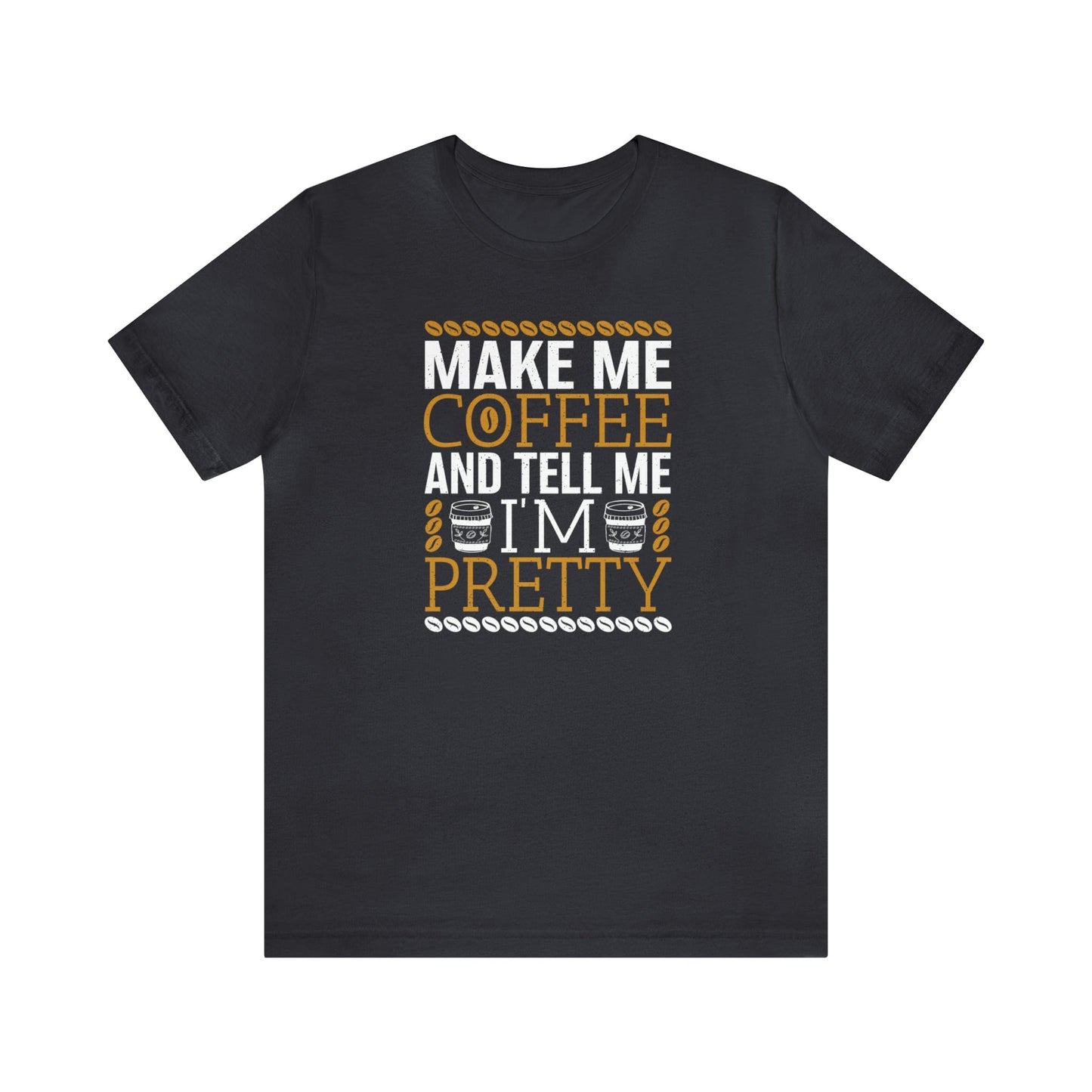 Printify T-Shirt Dark Grey / S Make Me Coffee and Tell Me I'm Pretty | Jersey Short Sleeve Tee