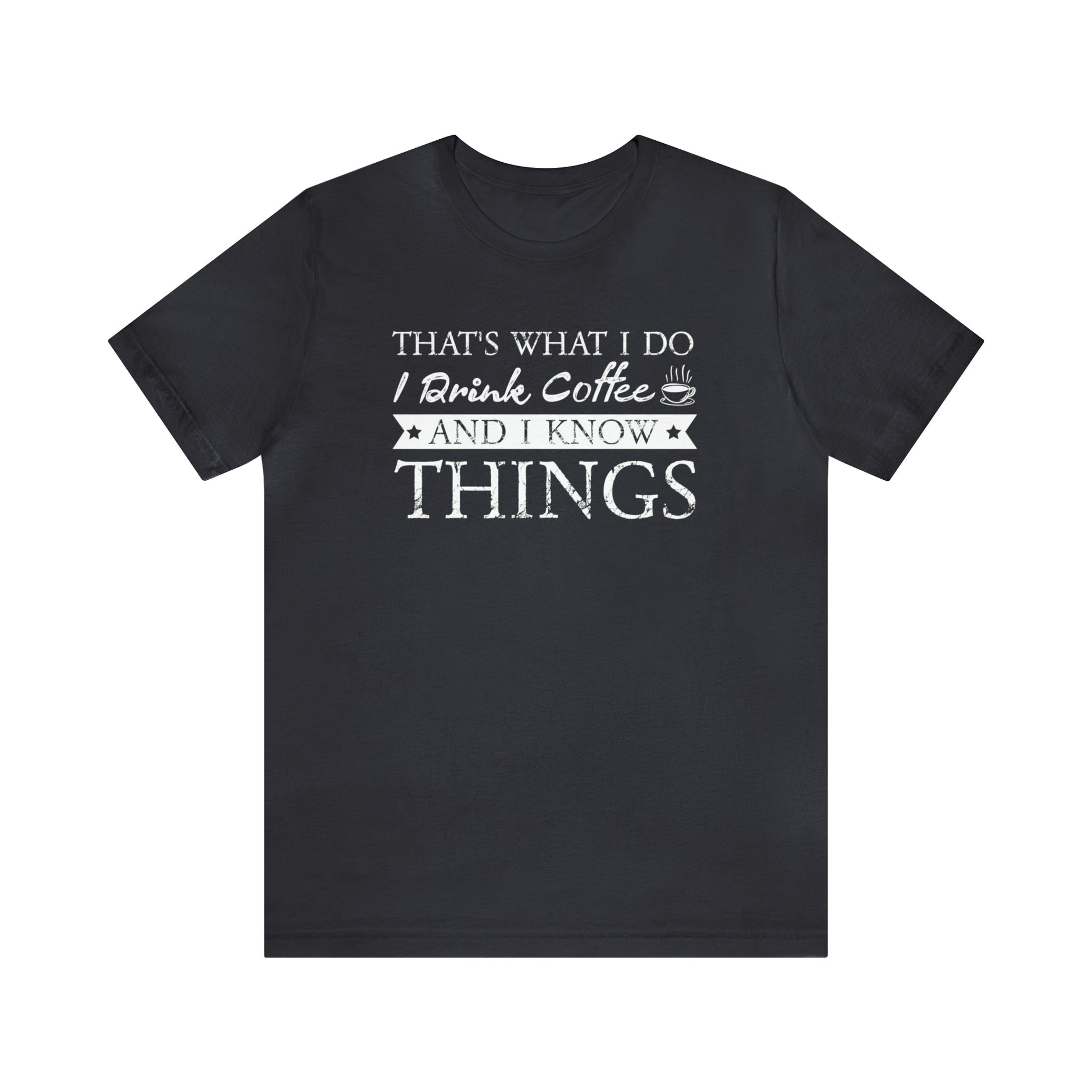 T-Shirt Dark Grey / S That's What I Do | I Drink Coffee and I Know Things | Jersey Short Sleeve Tee