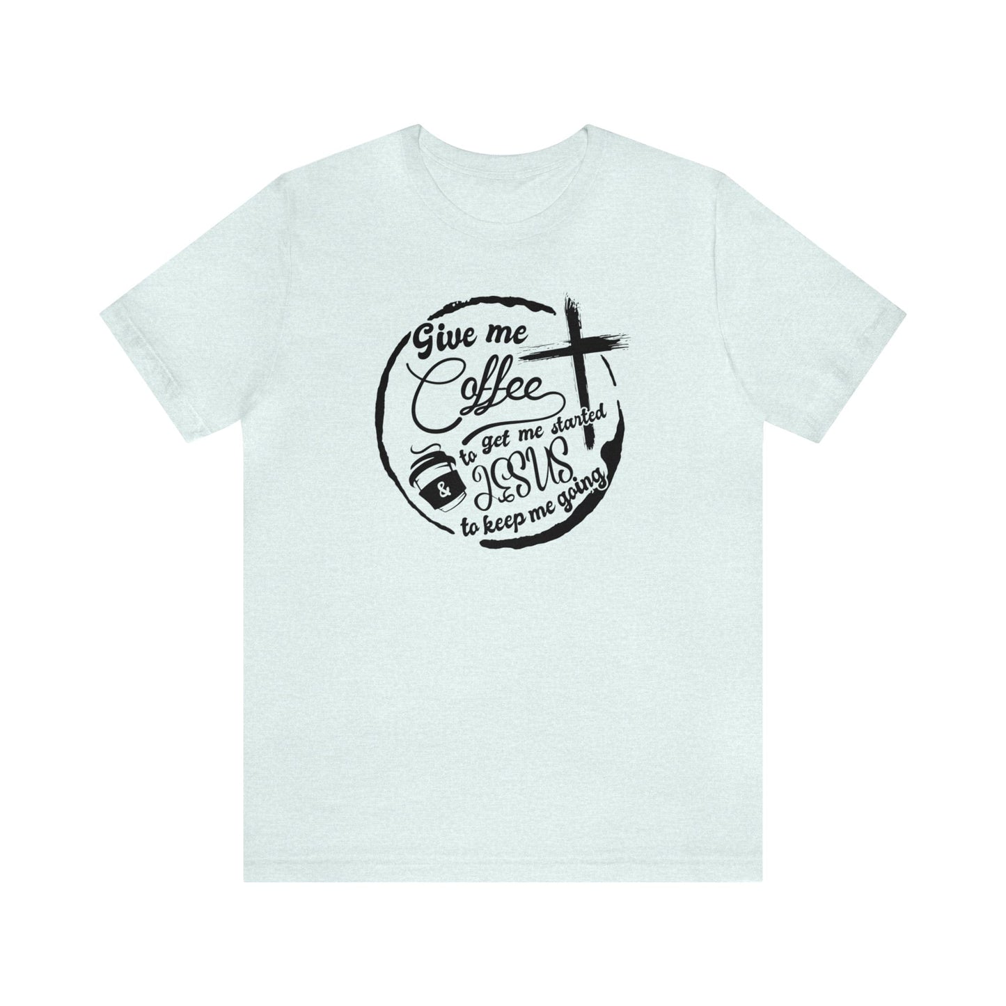 T-Shirt Heather Ice Blue / S Give Me Coffee to Get Me Started and Jesus to Keep Me Going | Jersey Short Sleeve Tee