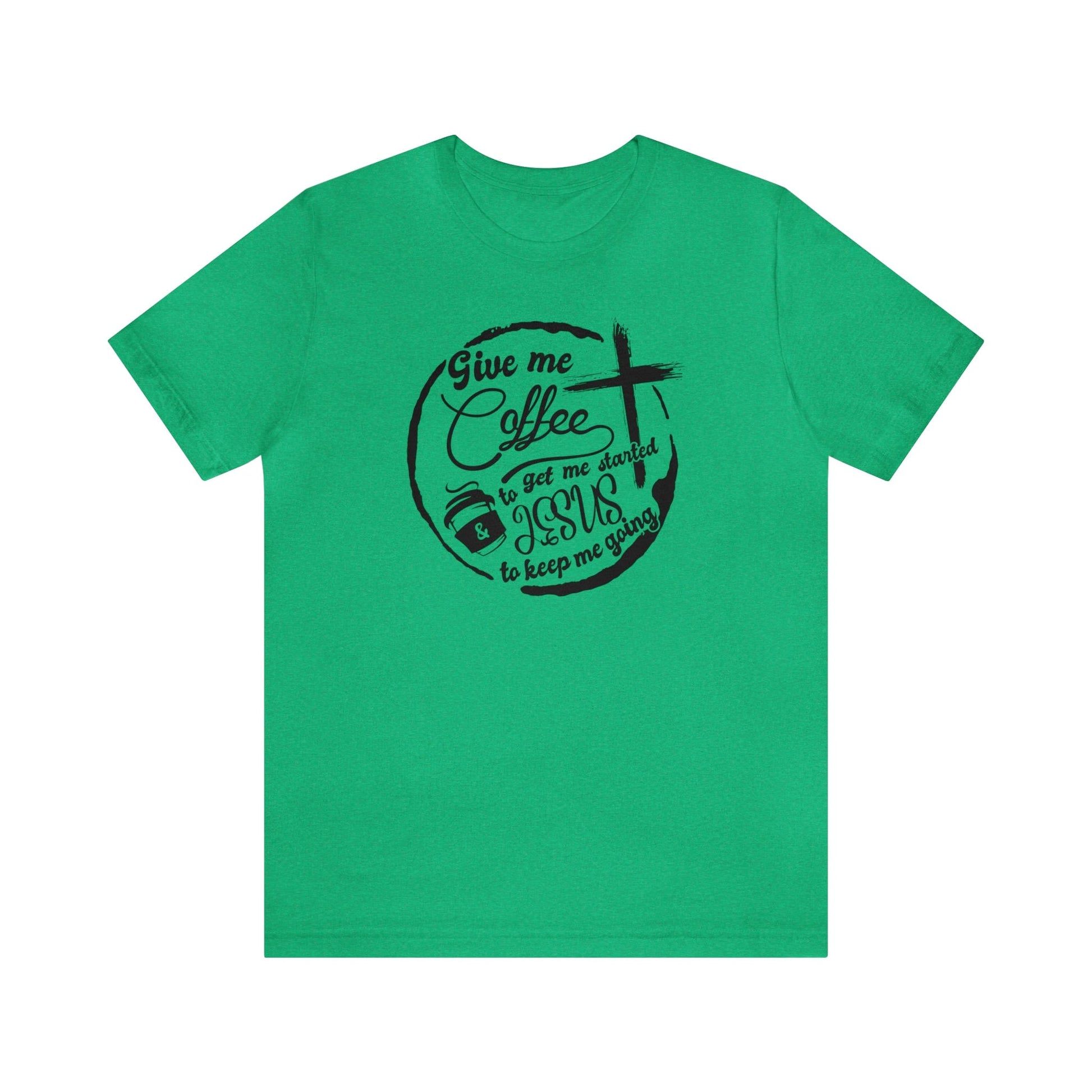 T-Shirt Heather Kelly / S Give Me Coffee to Get Me Started and Jesus to Keep Me Going | Jersey Short Sleeve Tee