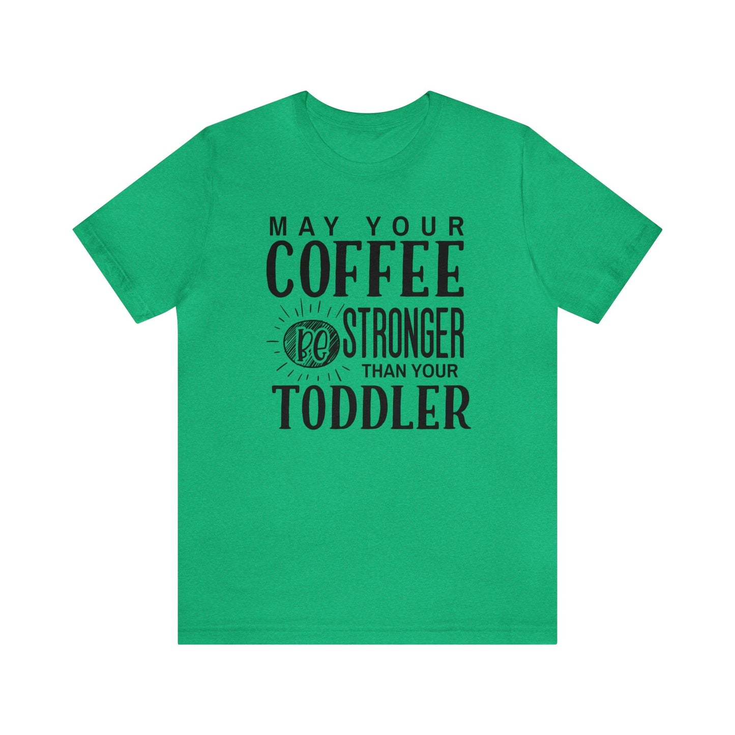 T-Shirt Heather Kelly / S May Your Coffee Be Stronger Than Your Toddler | Jersey Short Sleeve Tee