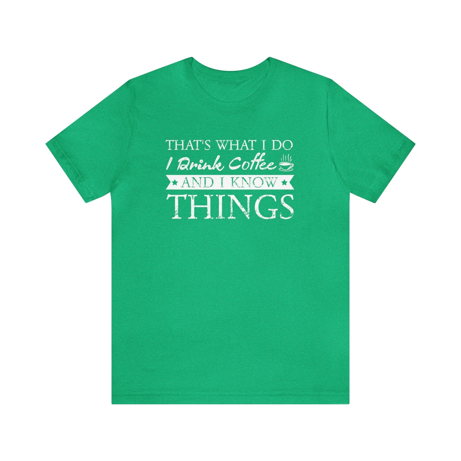 T-Shirt Heather Kelly / S That's What I Do | I Drink Coffee and I Know Things | Jersey Short Sleeve Tee