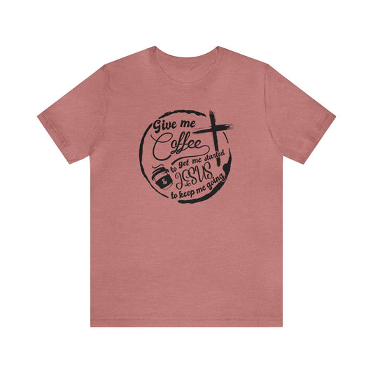 T-Shirt Heather Mauve / S Give Me Coffee to Get Me Started and Jesus to Keep Me Going | Jersey Short Sleeve Tee