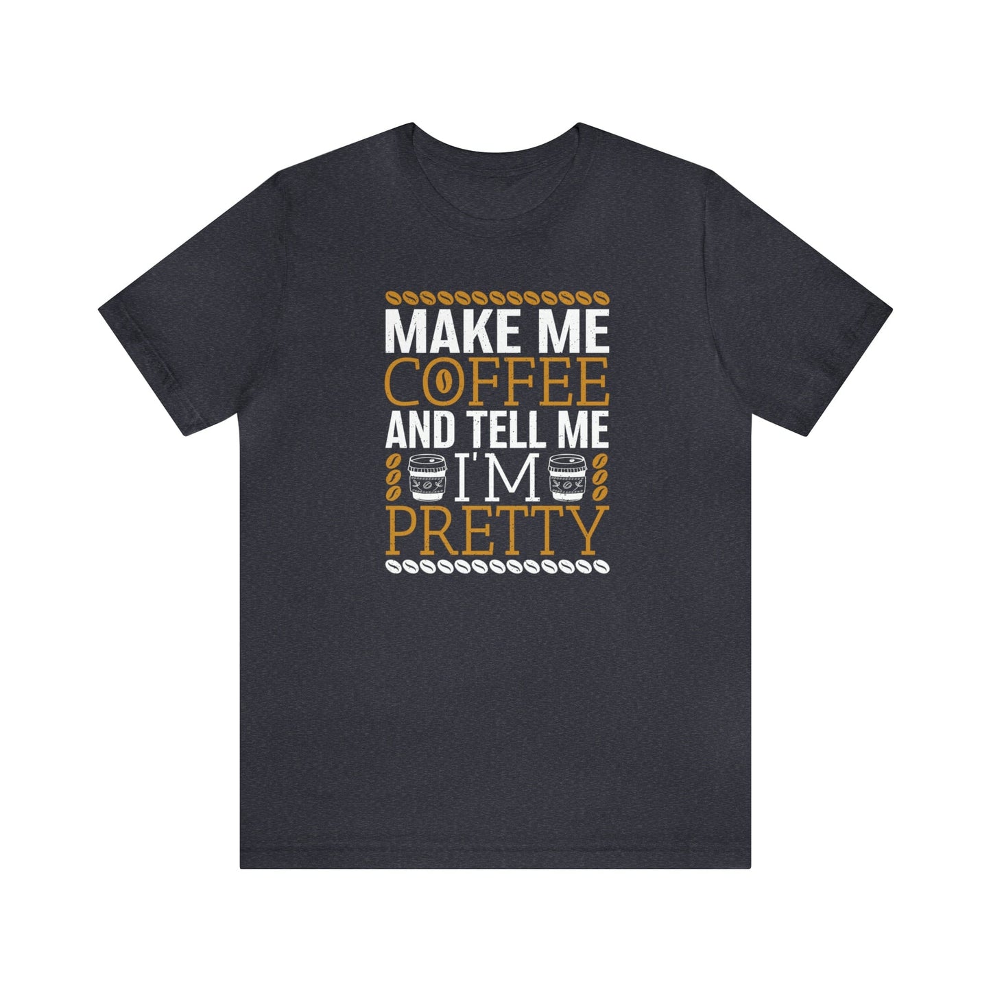 T-Shirt Heather Navy / S Make Me Coffee and Tell Me I'm Pretty | Jersey Short Sleeve Tee