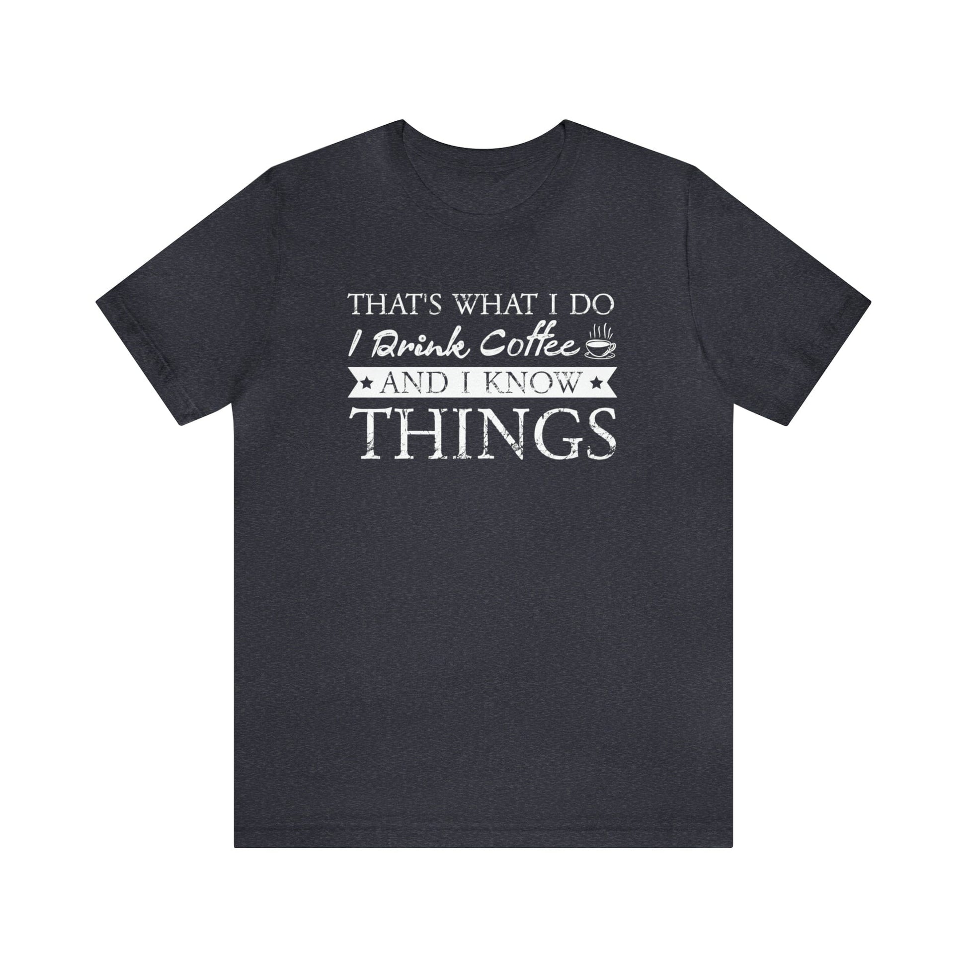 T-Shirt Heather Navy / S That's What I Do | I Drink Coffee and I Know Things | Jersey Short Sleeve Tee