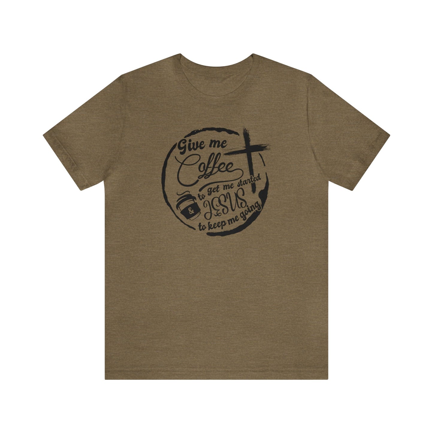 T-Shirt Heather Olive / S Give Me Coffee to Get Me Started and Jesus to Keep Me Going | Jersey Short Sleeve Tee