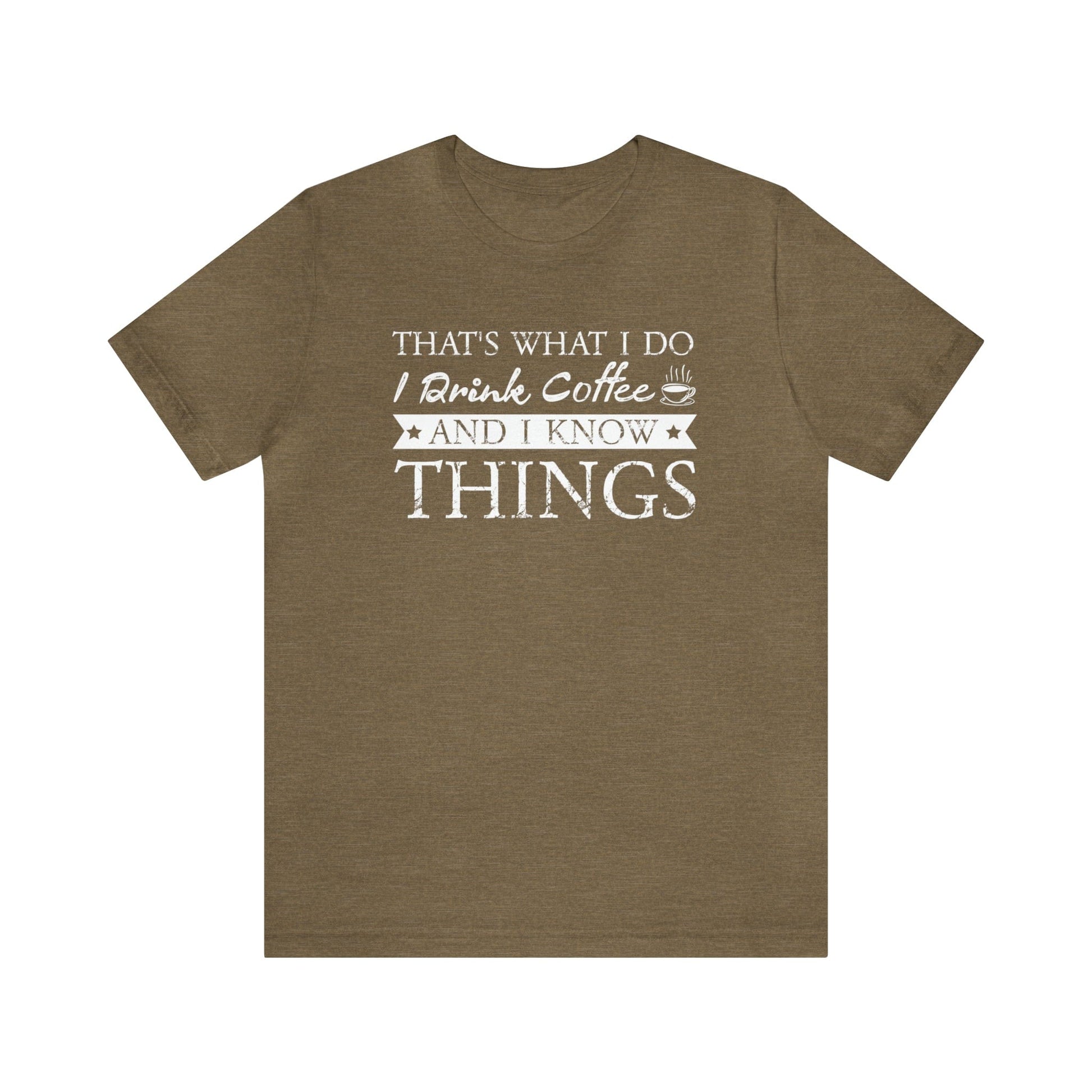 T-Shirt Heather Olive / S That's What I Do | I Drink Coffee and I Know Things | Jersey Short Sleeve Tee