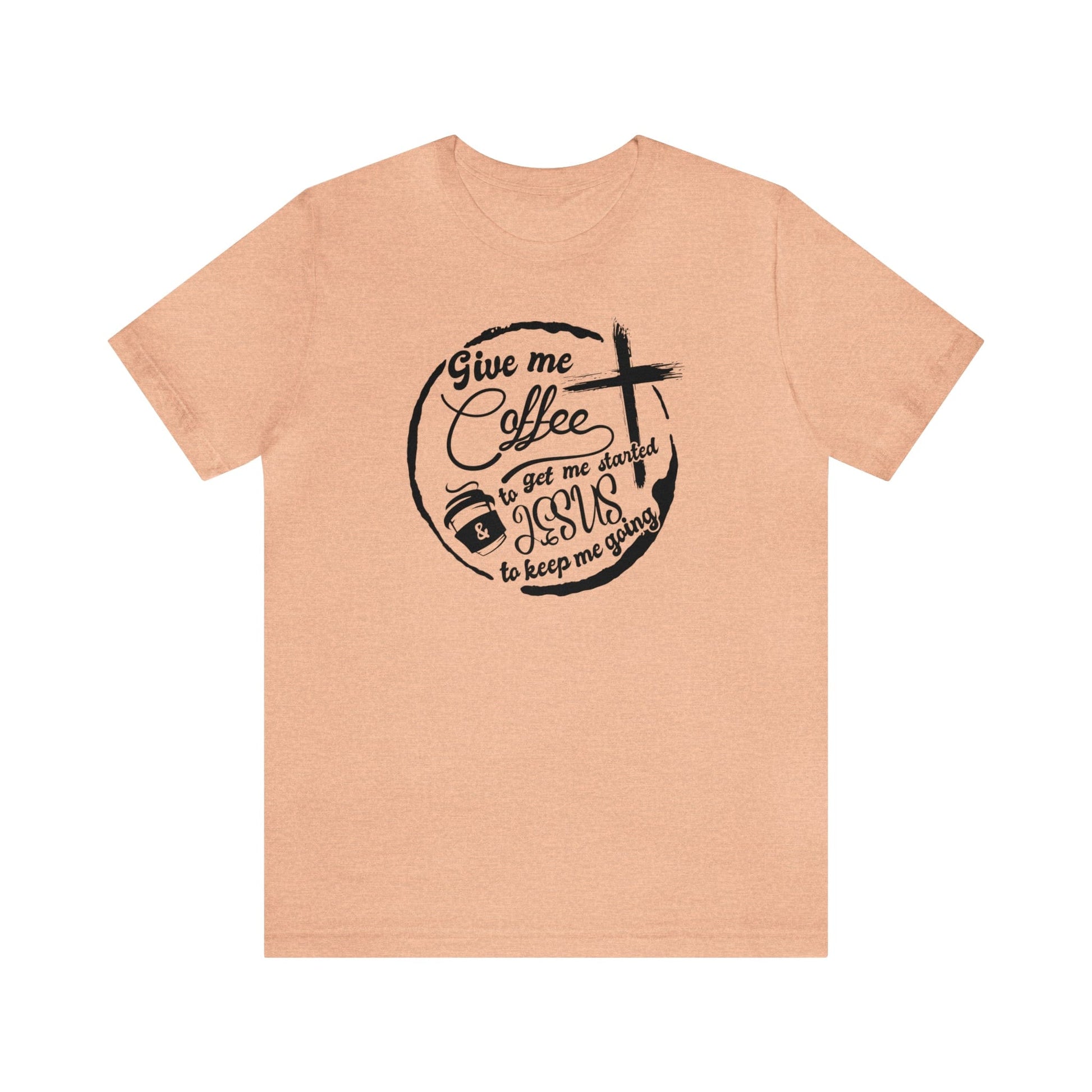 T-Shirt Heather Peach / S Give Me Coffee to Get Me Started and Jesus to Keep Me Going | Jersey Short Sleeve Tee