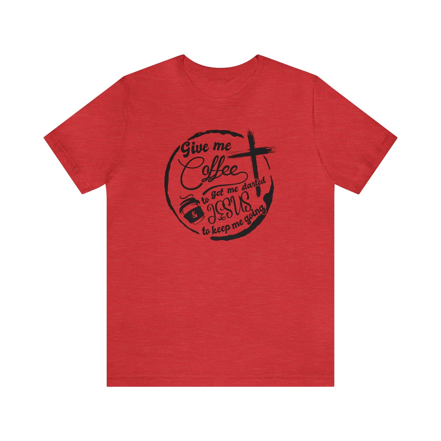 T-Shirt Heather Red / S Give Me Coffee to Get Me Started and Jesus to Keep Me Going | Jersey Short Sleeve Tee