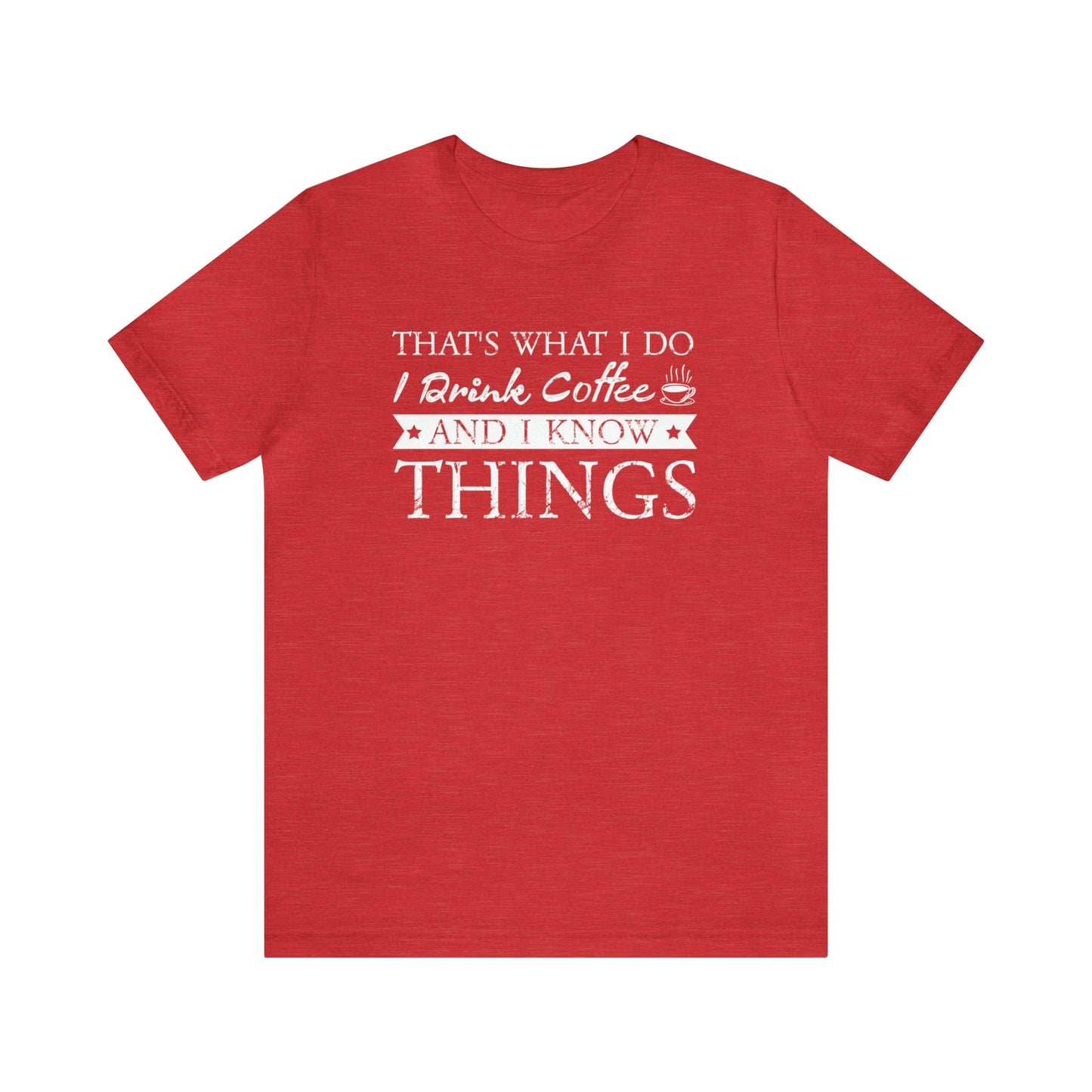 T-Shirt Heather Red / S That's What I Do | I Drink Coffee and I Know Things | Jersey Short Sleeve Tee