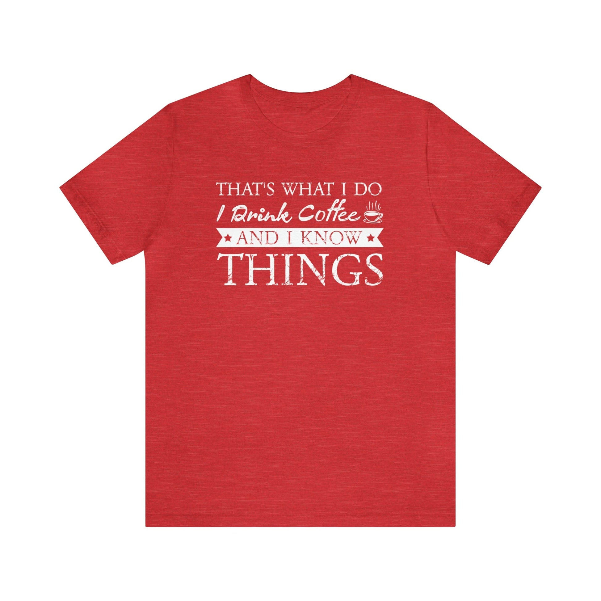 T-Shirt Heather Red / S That's What I Do | I Drink Coffee and I Know Things | Jersey Short Sleeve Tee