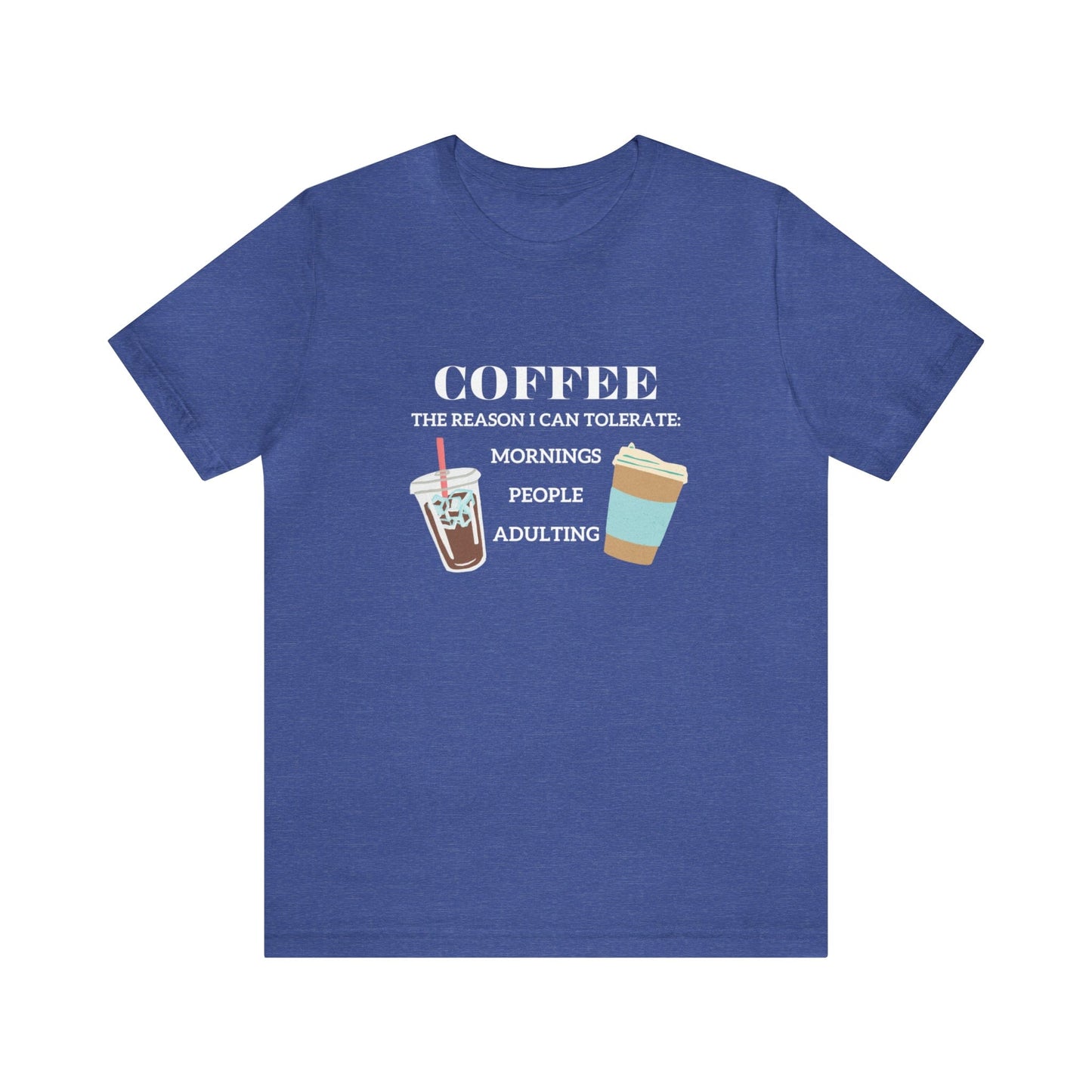 T-Shirt Heather True Royal / S Coffee is the Reason I Can Tolerate Mornings People Adulting | Jersey Short Sleeve Tee