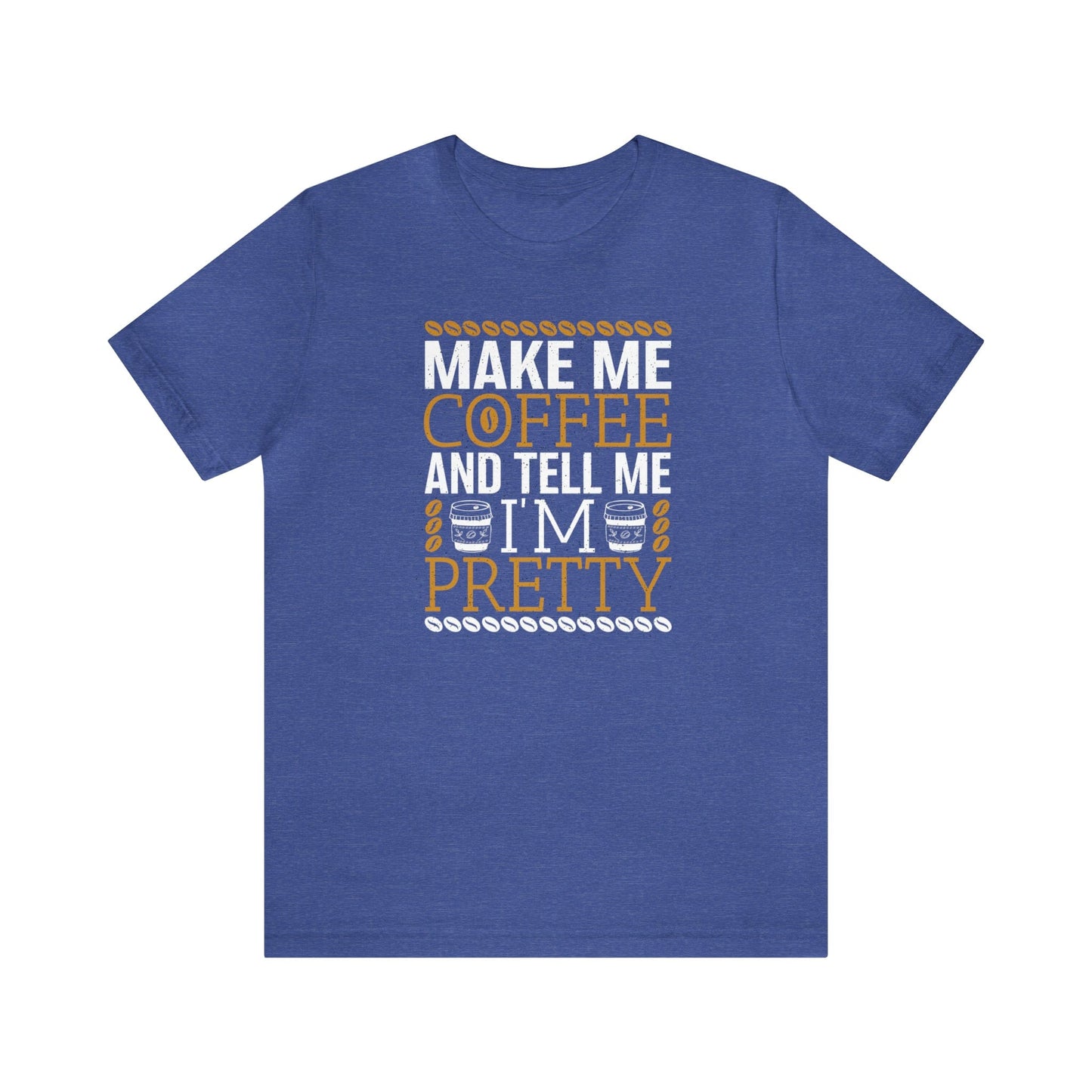 Printify T-Shirt Heather True Royal / S Make Me Coffee and Tell Me I'm Pretty | Jersey Short Sleeve Tee