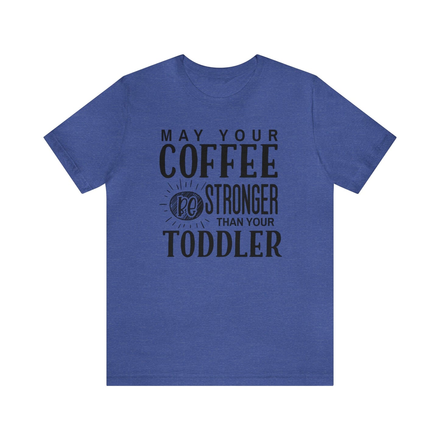 T-Shirt Heather True Royal / S May Your Coffee Be Stronger Than Your Toddler | Jersey Short Sleeve Tee