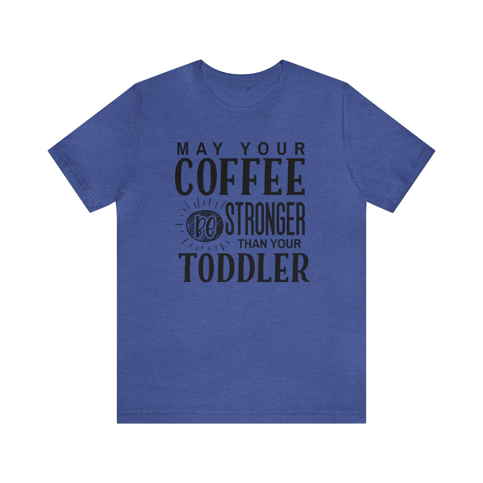 T-Shirt Heather True Royal / S May Your Coffee Be Stronger Than Your Toddler | Jersey Short Sleeve Tee