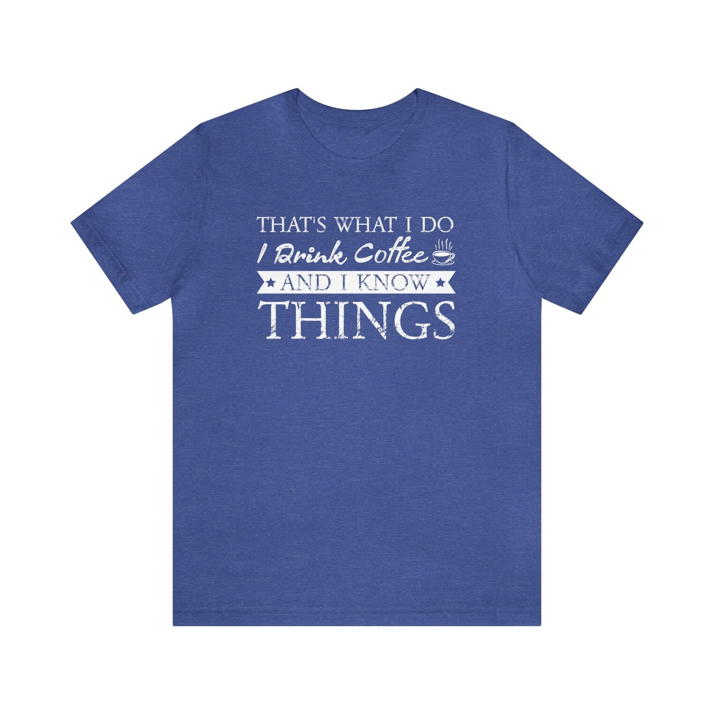 T-Shirt Heather True Royal / S That's What I Do | I Drink Coffee and I Know Things | Jersey Short Sleeve Tee