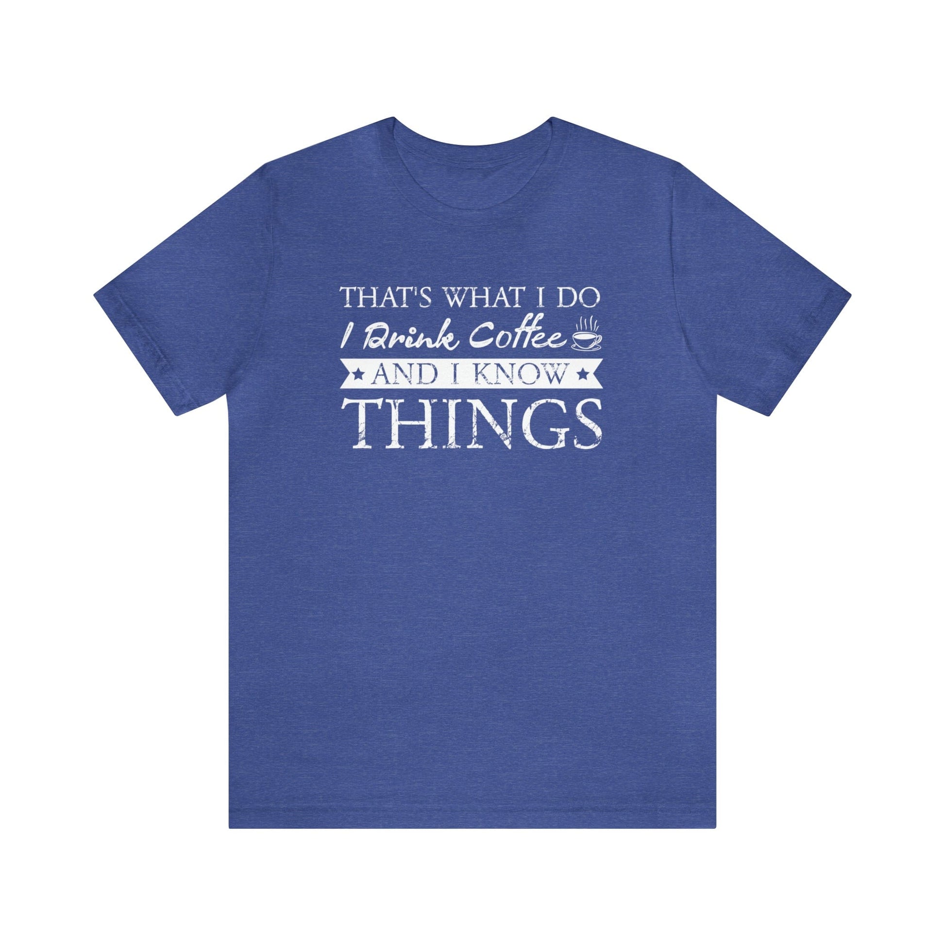 T-Shirt Heather True Royal / S That's What I Do | I Drink Coffee and I Know Things | Jersey Short Sleeve Tee